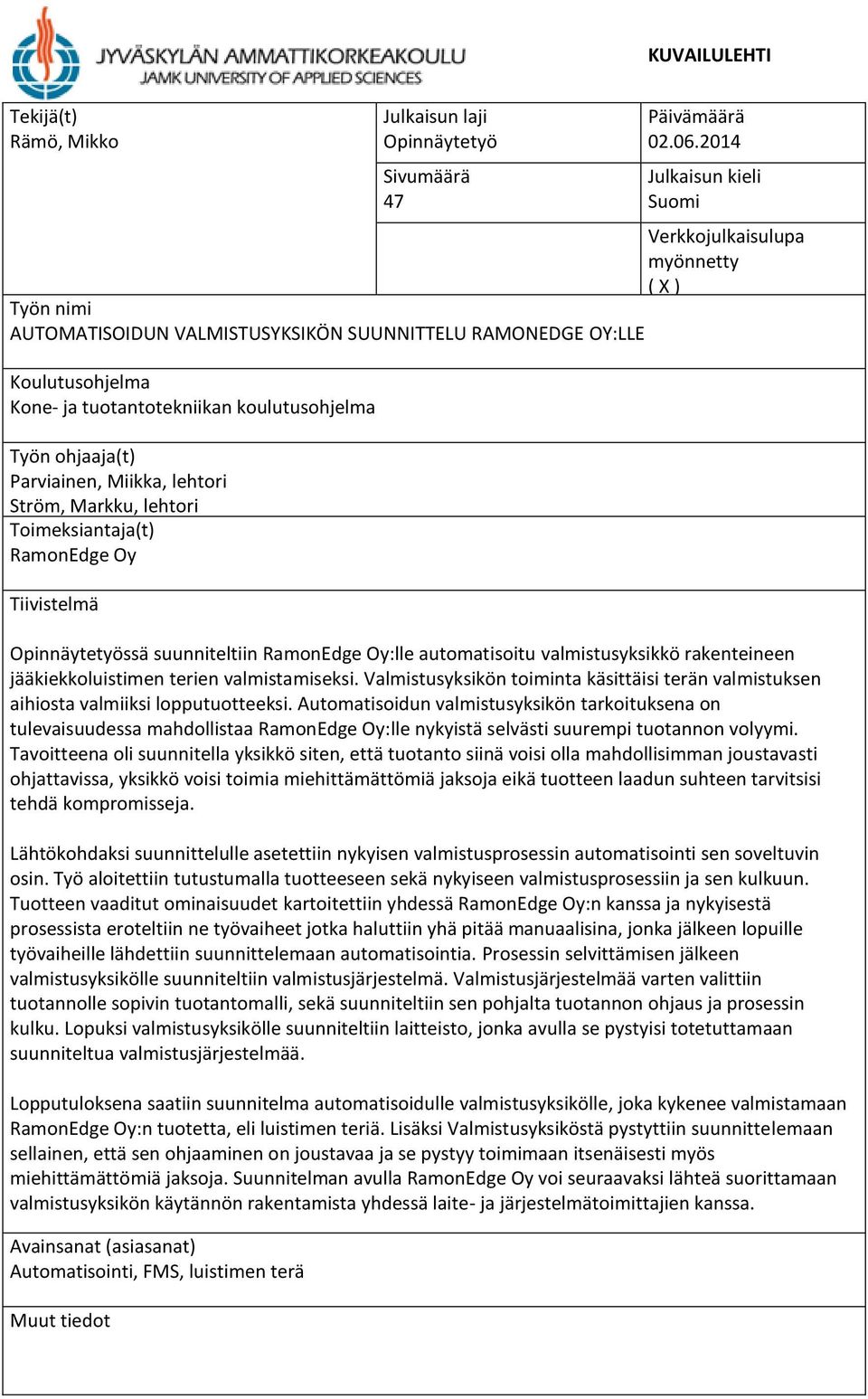 ohjaaja(t) Parviainen, Miikka, lehtori Ström, Markku, lehtori Toimeksiantaja(t) RamonEdge Oy Tiivistelmä Opinnäytetyössä suunniteltiin RamonEdge Oy:lle automatisoitu valmistusyksikkö rakenteineen