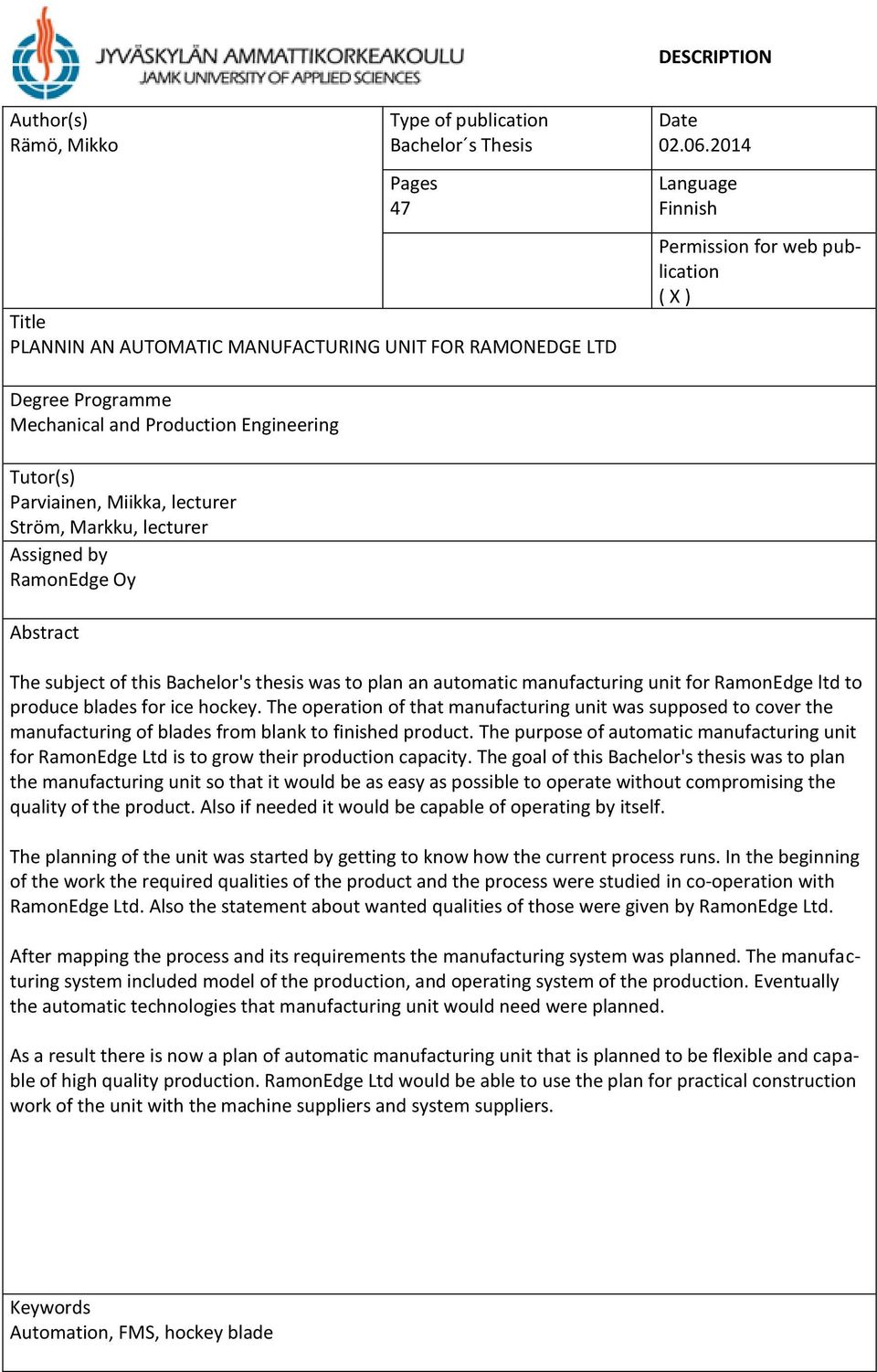 Oy Abstract The subject of this Bachelor's thesis was to plan an automatic manufacturing unit for RamonEdge ltd to produce blades for ice hockey.