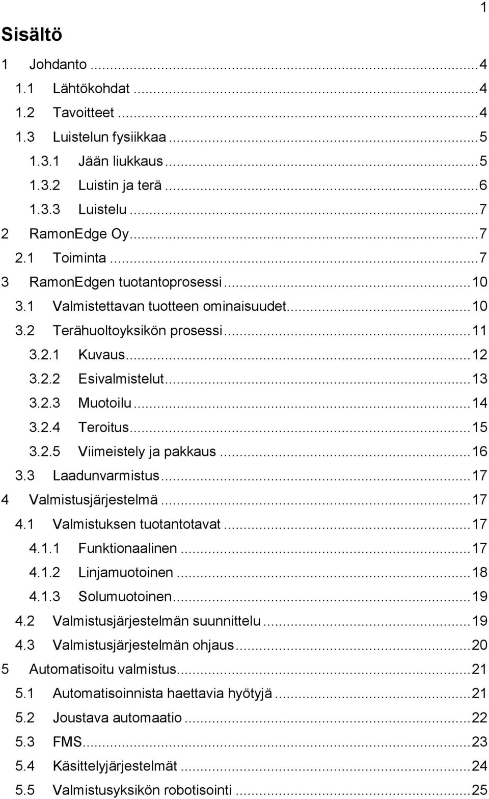 .. 15 3.2.5 Viimeistely ja pakkaus... 16 3.3 Laadunvarmistus... 17 4 Valmistusjärjestelmä... 17 4.1 Valmistuksen tuotantotavat... 17 4.1.1 Funktionaalinen... 17 4.1.2 Linjamuotoinen... 18 4.1.3 Solumuotoinen.