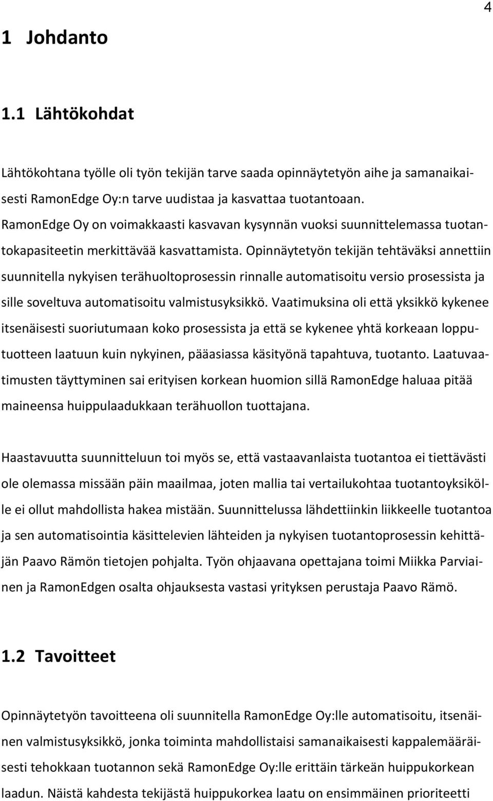 Opinnäytetyön tekijän tehtäväksi annettiin suunnitella nykyisen terähuoltoprosessin rinnalle automatisoitu versio prosessista ja sille soveltuva automatisoitu valmistusyksikkö.