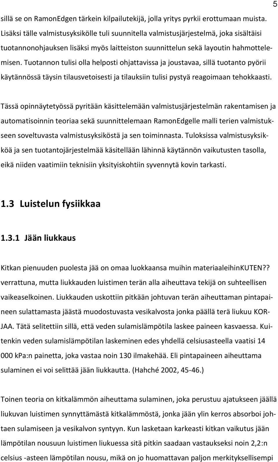 Tuotannon tulisi olla helposti ohjattavissa ja joustavaa, sillä tuotanto pyörii käytännössä täysin tilausvetoisesti ja tilauksiin tulisi pystyä reagoimaan tehokkaasti.