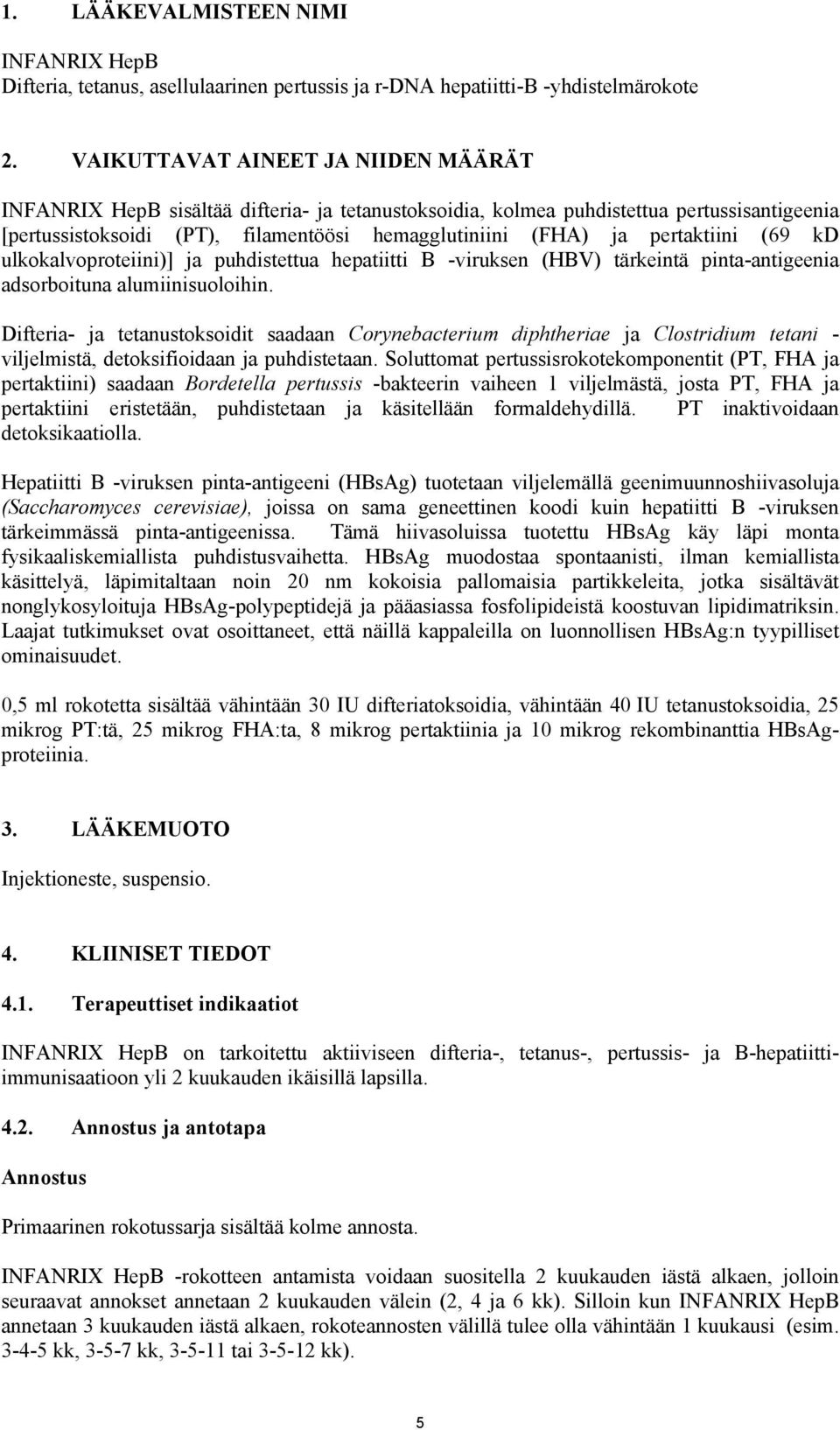 pertaktiini (69 kd ulkokalvoproteiini)] ja puhdistettua hepatiitti B -viruksen (HBV) tärkeintä pinta-antigeenia adsorboituna alumiinisuoloihin.