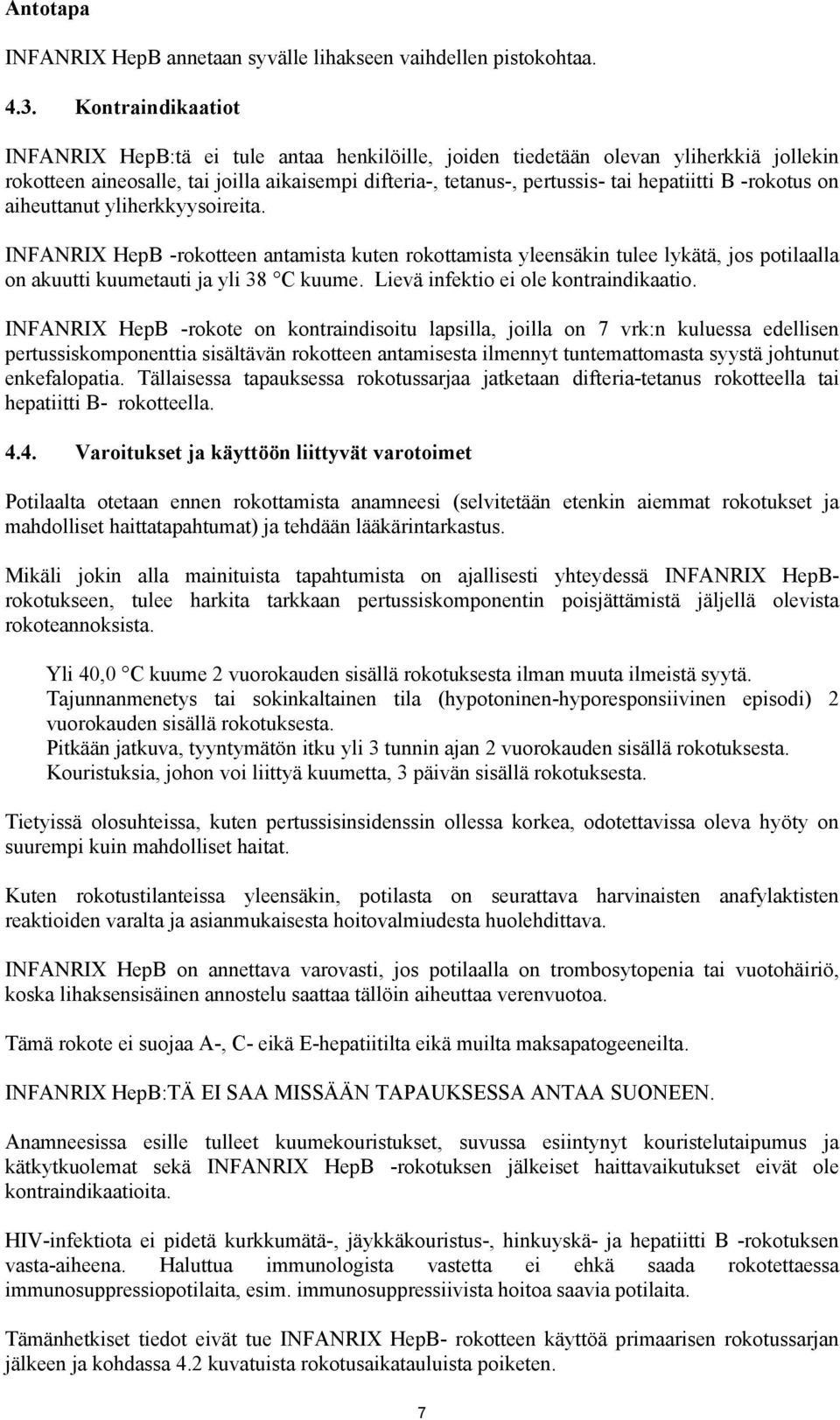 -rokotus on aiheuttanut yliherkkyysoireita. INFANRIX HepB -rokotteen antamista kuten rokottamista yleensäkin tulee lykätä, jos potilaalla on akuutti kuumetauti ja yli 38 C kuume.