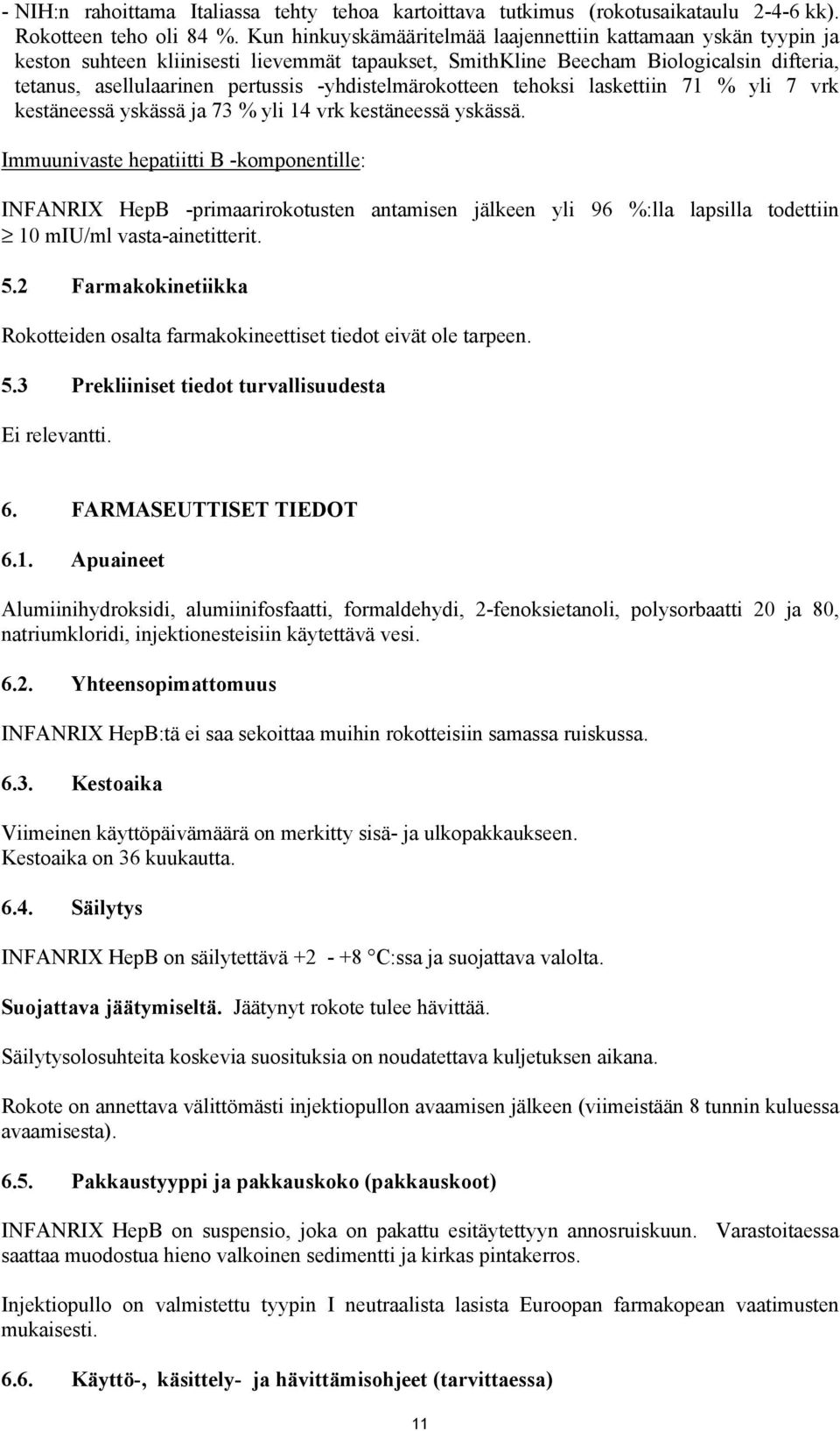 -yhdistelmärokotteen tehoksi laskettiin 71 % yli 7 vrk kestäneessä yskässä ja 73 % yli 14 vrk kestäneessä yskässä.