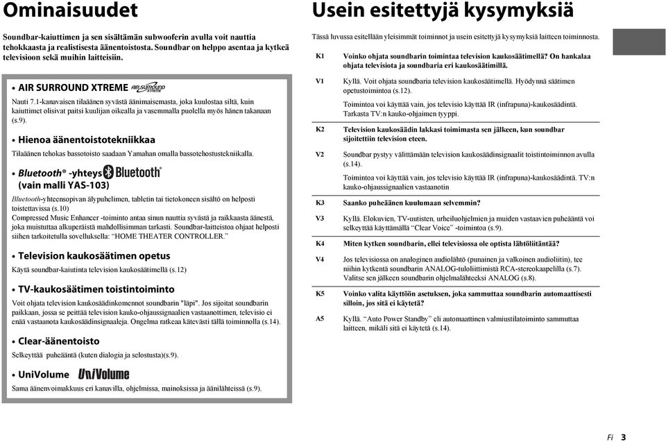 K1 Voinko ohjata soundbarin toimintaa television kaukosäätimellä? On hankalaa ohjata televisiota ja soundbaria eri kaukosäätimillä. AIR SURROUND XTREME Nauti 7.