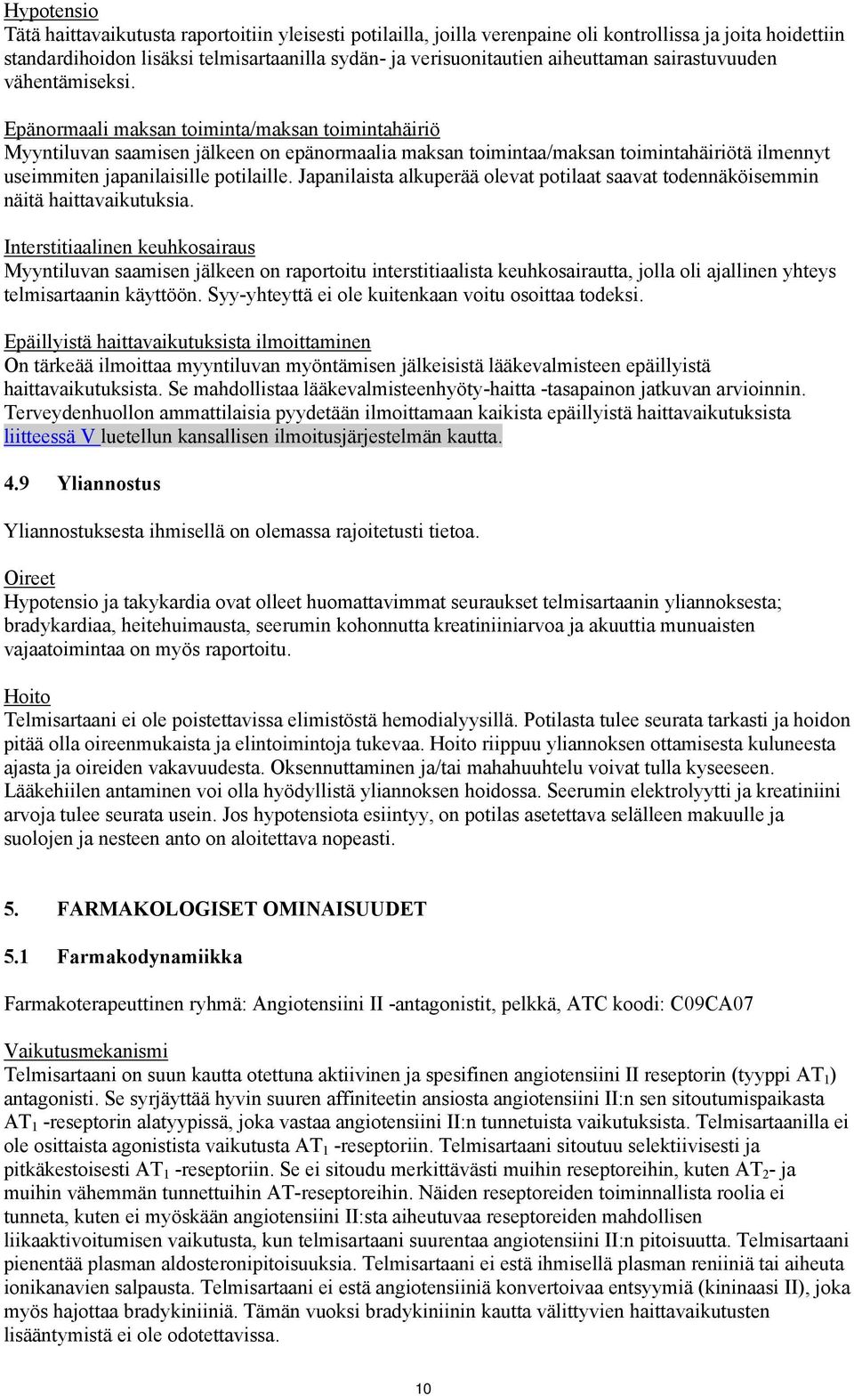 Epänormaali maksan toiminta/maksan toimintahäiriö Myyntiluvan saamisen jälkeen on epänormaalia maksan toimintaa/maksan toimintahäiriötä ilmennyt useimmiten japanilaisille potilaille.