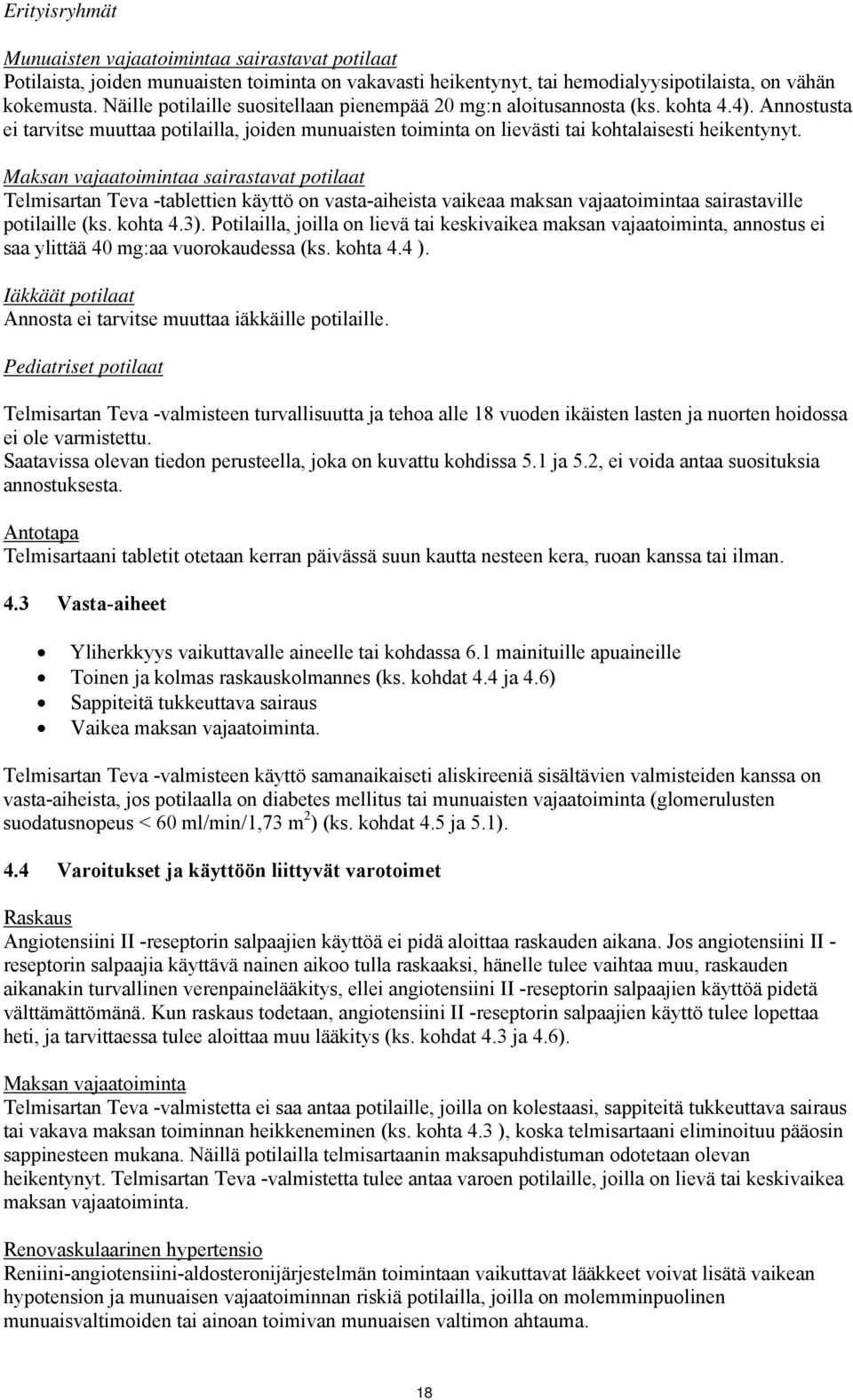 Maksan vajaatoimintaa sairastavat potilaat Telmisartan Teva -tablettien käyttö on vasta-aiheista vaikeaa maksan vajaatoimintaa sairastaville potilaille (ks. kohta 4.3).