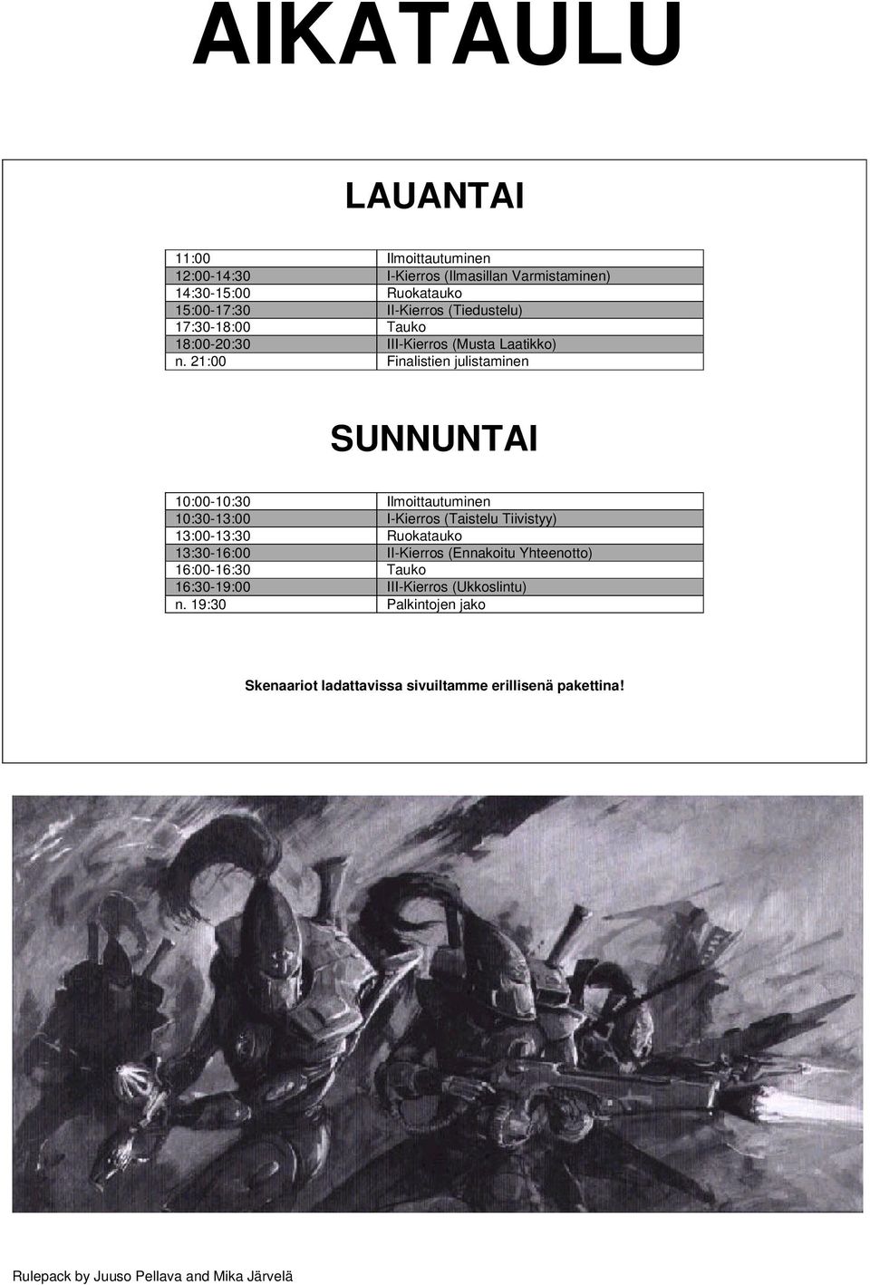 21:00 Finalistien julistaminen SUNNUNTAI 10:00-10:30 Ilmoittautuminen 10:30-13:00 I-Kierros (Taistelu Tiivistyy) 13:00-13:30