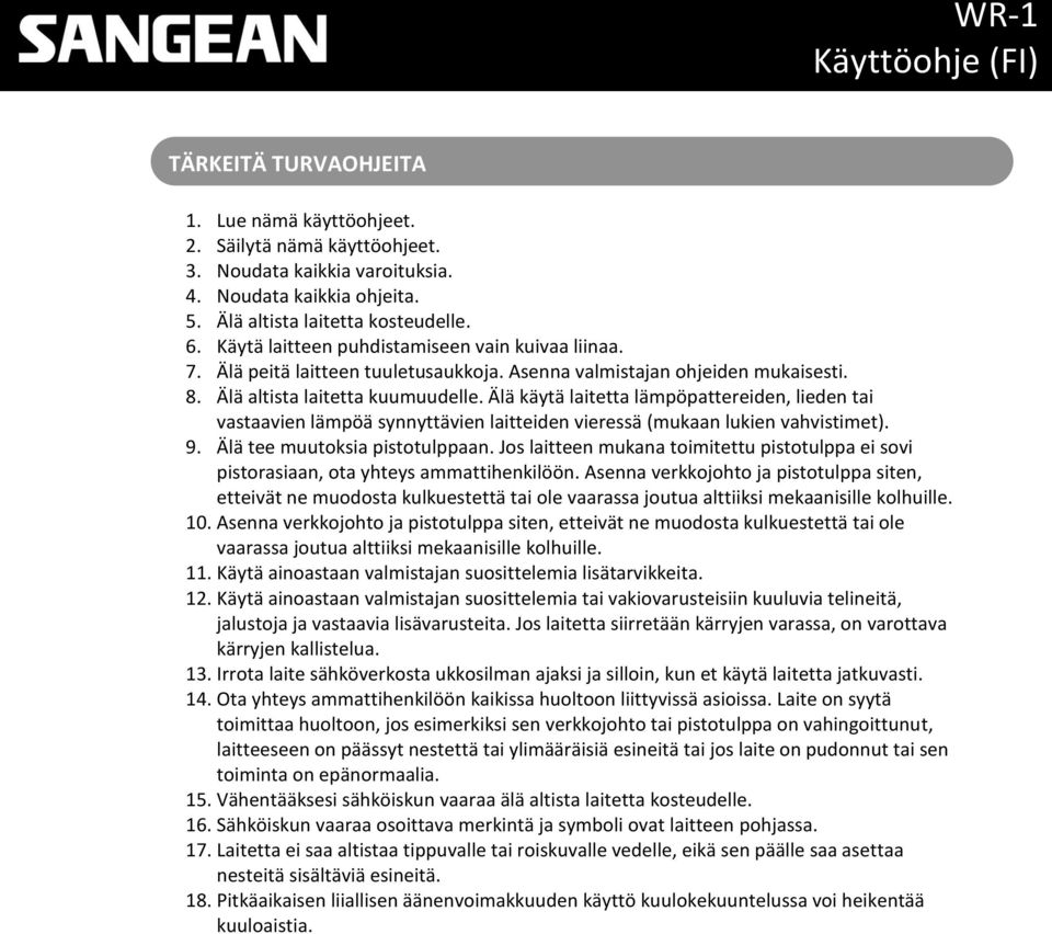 Älä käytä laitetta lämpöpattereiden, lieden tai vastaavien lämpöä synnyttävien laitteiden vieressä (mukaan lukien vahvistimet). 9. Älä tee muutoksia pistotulppaan.