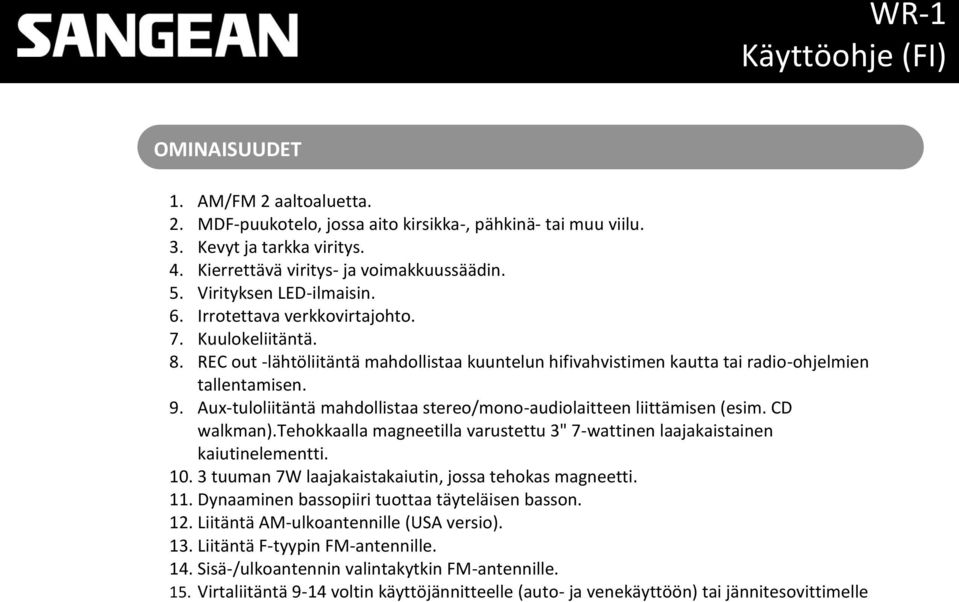 Aux-tuloliitäntä mahdollistaa stereo/mono-audiolaitteen liittämisen (esim. CD walkman).tehokkaalla magneetilla varustettu 3" 7-wattinen laajakaistainen kaiutinelementti. 10.