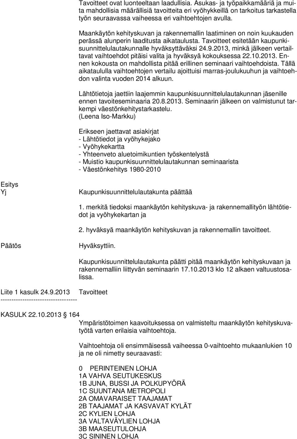 Maankäytön kehityskuvan ja rakennemallin laatiminen on noin kuukauden pe räs sä alunperin laaditusta aikataulusta. Tavoitteet esitetään kau pun kisuun nit te lu lau ta kun nal le hyväksyttäväksi 24.9.