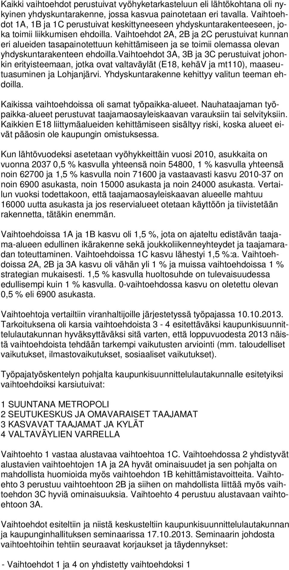 Vaihtoehdot 2A, 2B ja 2C perustuivat kunnan eri alueiden tasapainotettuun kehittämiseen ja se toimii olemassa olevan yh dys kun ta ra ken teen ehdoilla.