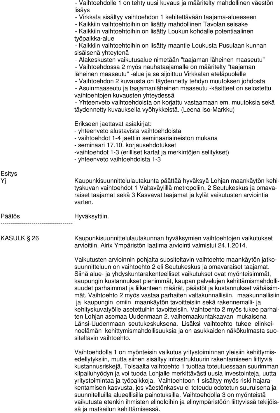 Alakeskusten vaikutusalue nimetään "taajaman läheinen maaseutu" - Vaihtoehdossa 2 myös nauhataajamalle on määritelty "taajaman läheinen maaseutu" -alue ja se sijoittuu Virkkalan eteläpuolelle -