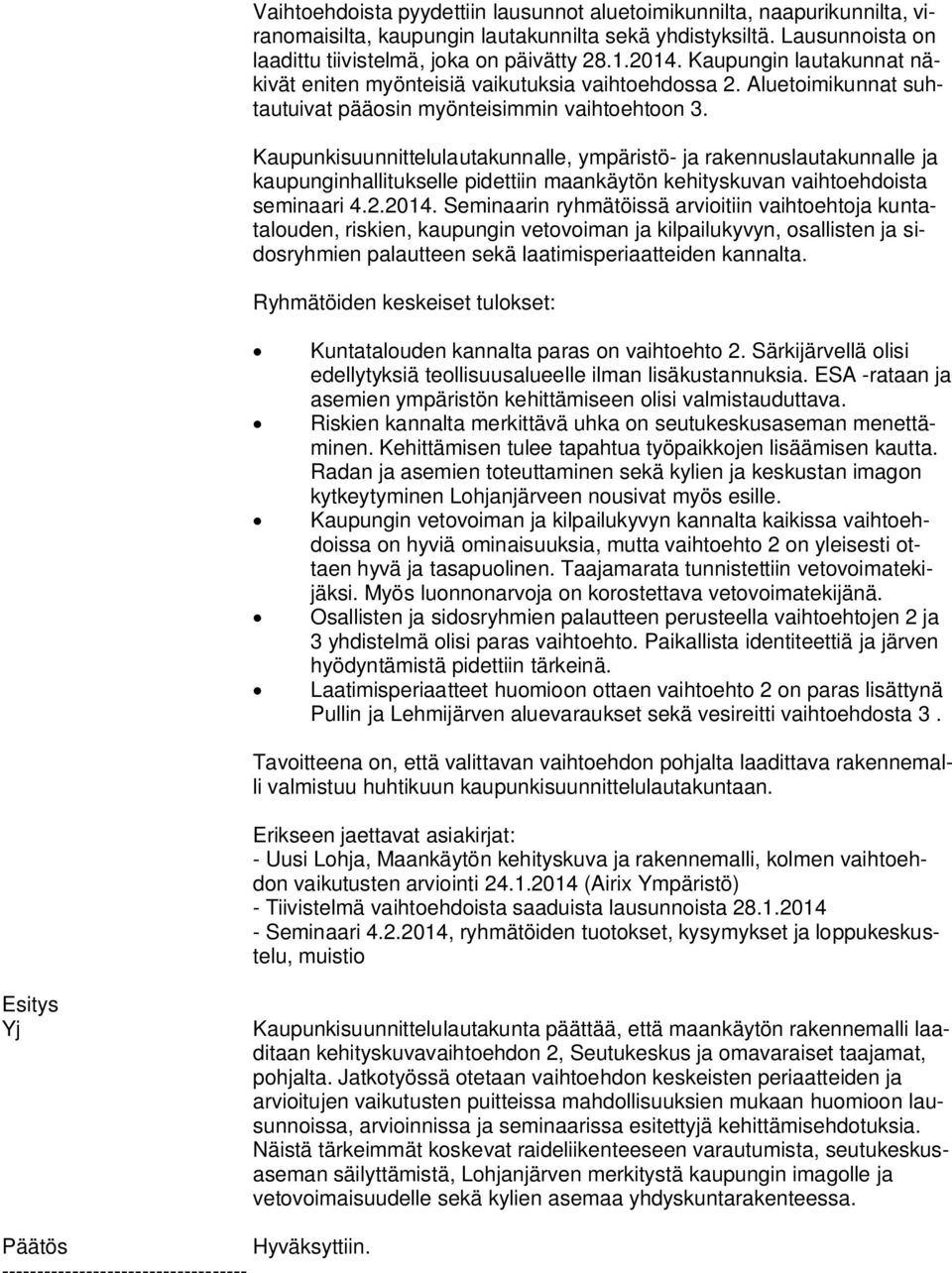 Kaupunkisuunnittelulautakunnalle, ympäristö- ja rakennuslautakunnalle ja kau pun gin hal li tuk sel le pidettiin maankäytön kehityskuvan vaihtoehdoista se mi naa ri 4.2.2014.