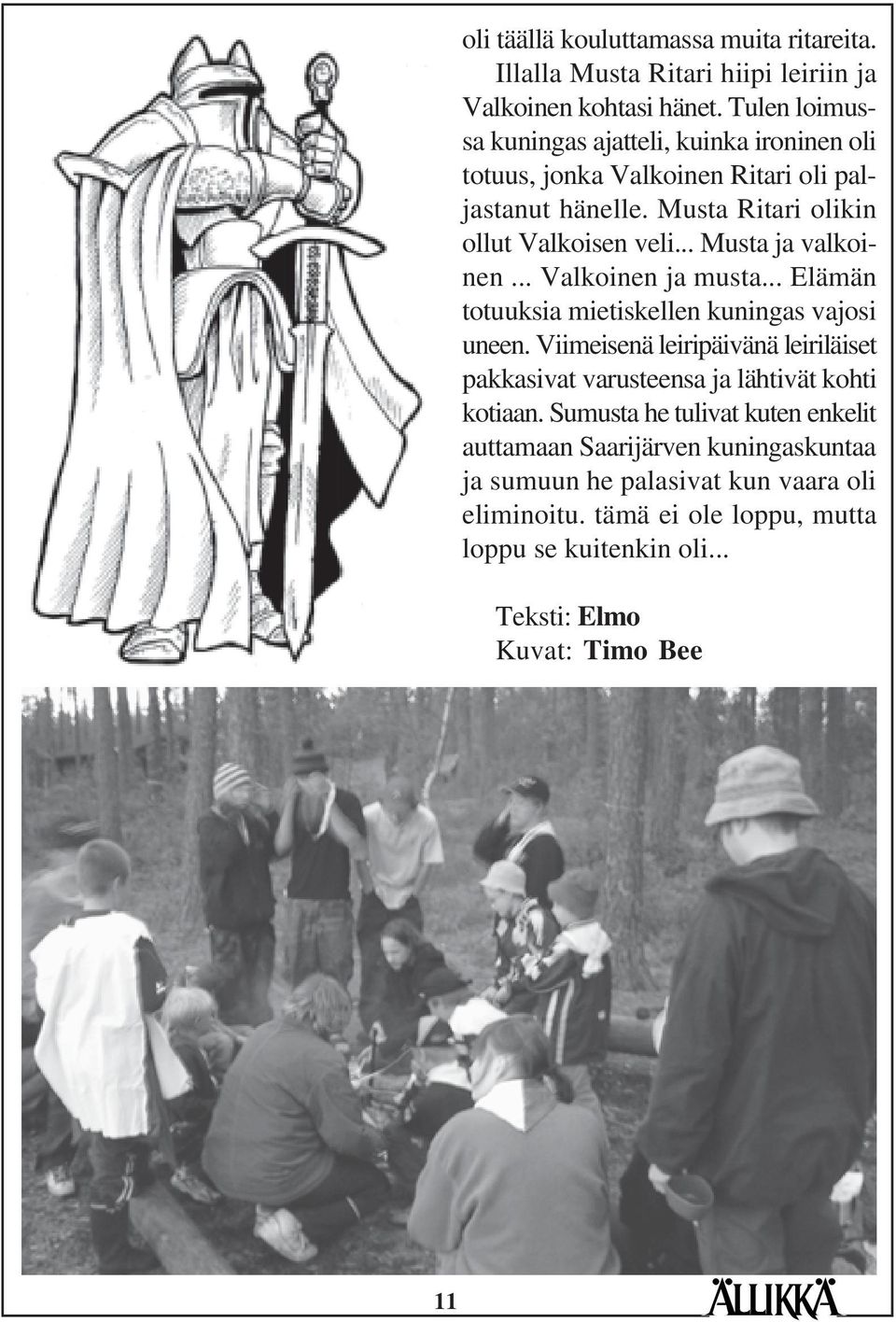 .. Valkoinen ja musta... Elämän totuuksia mietiskellen kuningas vajosi uneen. Viimeisenä leiripäivänä leiriläiset pakkasivat varusteensa ja lähtivät kohti kotiaan.