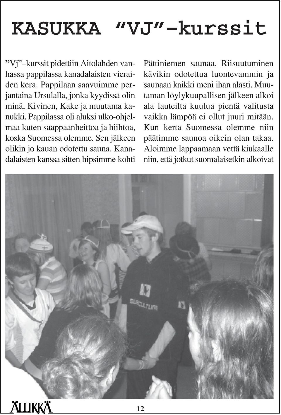 Pappilassa oli aluksi ulko-ohjelmaa kuten saappaanheittoa ja hiihtoa, koska Suomessa olemme. Sen jälkeen olikin jo kauan odotettu sauna.
