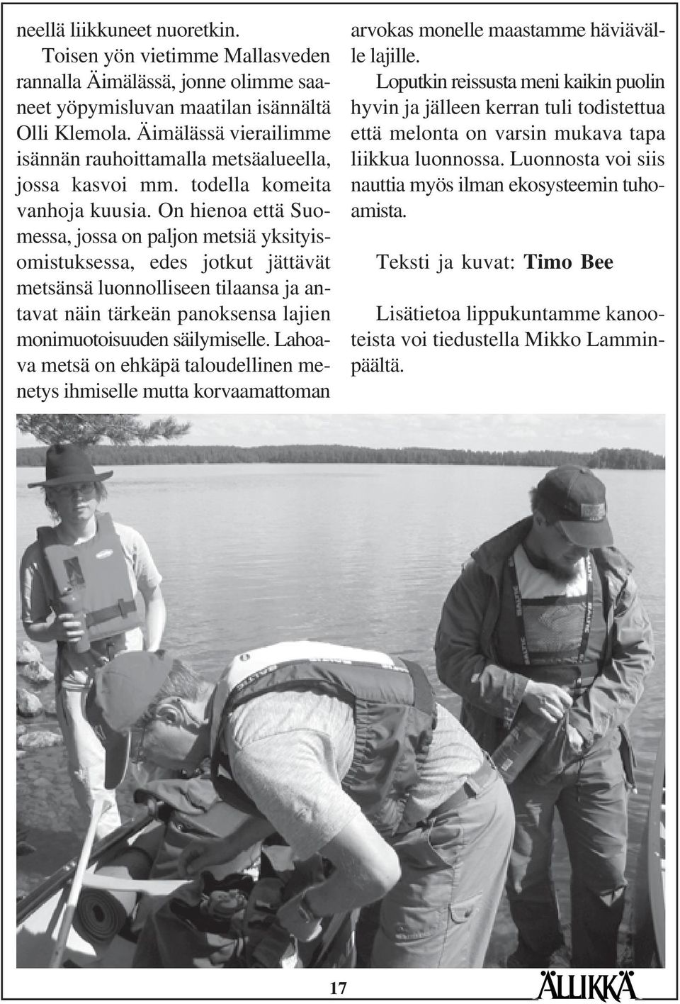 On hienoa että Suomessa, jossa on paljon metsiä yksityisomistuksessa, edes jotkut jättävät metsänsä luonnolliseen tilaansa ja antavat näin tärkeän panoksensa lajien monimuotoisuuden säilymiselle.