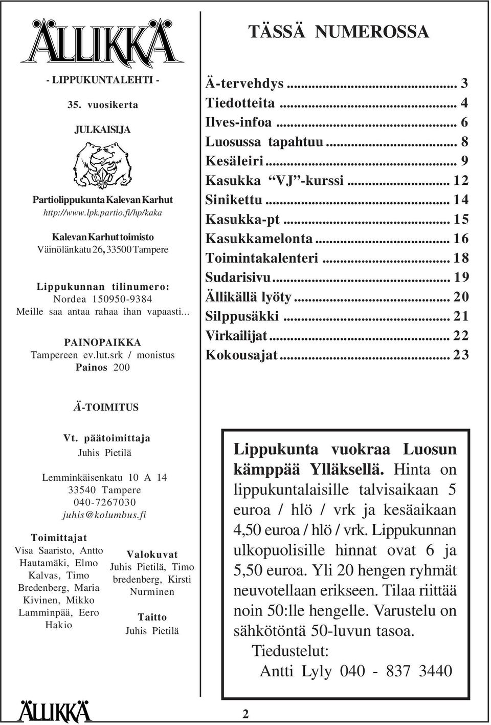 srk / monistus Painos 200 Ä-tervehdys... 3 Tiedotteita... 4 Ilves-infoa... 6 Luosussa tapahtuu... 8 Kesäleiri... 9 Kasukka VJ -kurssi... 12 Sinikettu... 14 Kasukka-pt... 15 Kasukkamelonta.