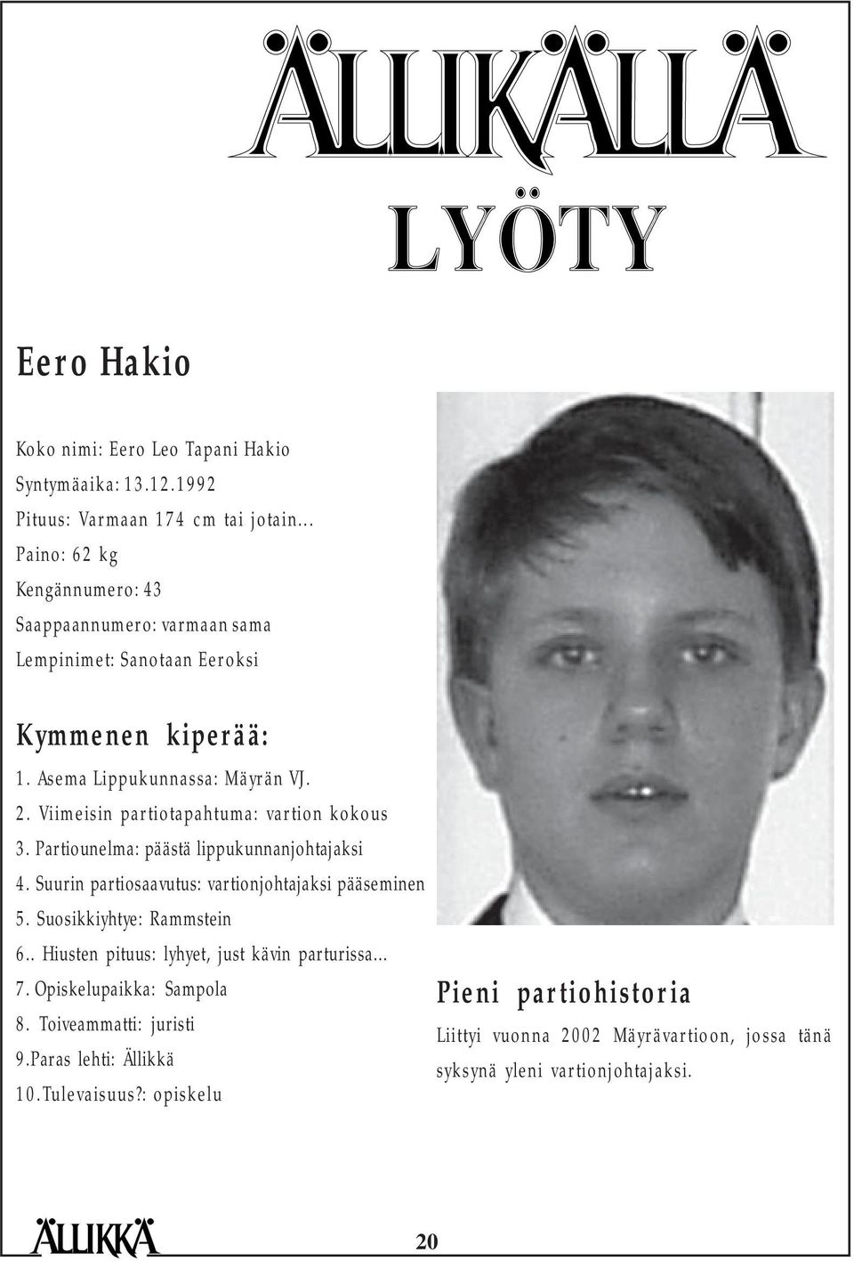 Viimeisin partiotapahtuma: vartion kokous 3. Partiounelma: päästä lippukunnanjohtajaksi 4. Suurin partiosaavutus: vartionjohtajaksi pääseminen 5.