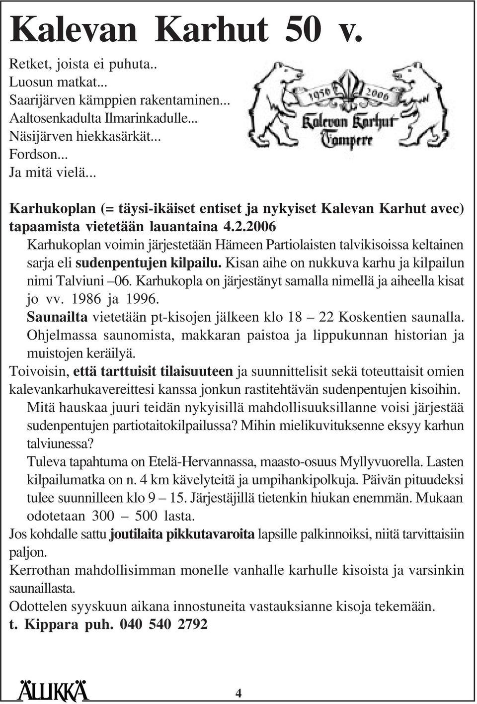 2006 Karhukoplan voimin järjestetään Hämeen Partiolaisten talvikisoissa keltainen sarja eli sudenpentujen kilpailu. Kisan aihe on nukkuva karhu ja kilpailun nimi Talviuni 06.