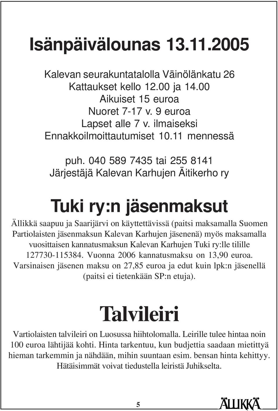 040 589 7435 tai 255 8141 Järjestäjä Kalevan Karhujen Äitikerho ry Tuki ry:n jäsenmaksut Ällikkä saapuu ja Saarijärvi on käyttettävissä (paitsi maksamalla Suomen Partiolaisten jäsenmaksun Kalevan