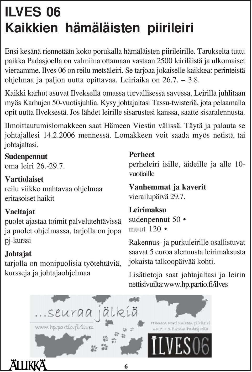 Se tarjoaa jokaiselle kaikkea: perinteistä ohjelmaa ja paljon uutta opittavaa. Leiriaika on 26.7. 3.8. Kaikki karhut asuvat Ilveksellä omassa turvallisessa savussa.