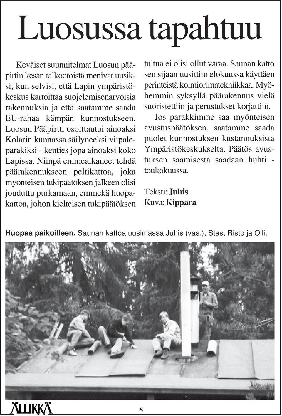 Niinpä emmealkaneet tehdä päärakennukseen peltikattoa, joka myönteisen tukipäätöksen jälkeen olisi jouduttu purkamaan, emmekä huopakattoa, johon kielteisen tukipäätöksen tultua ei olisi ollut varaa.