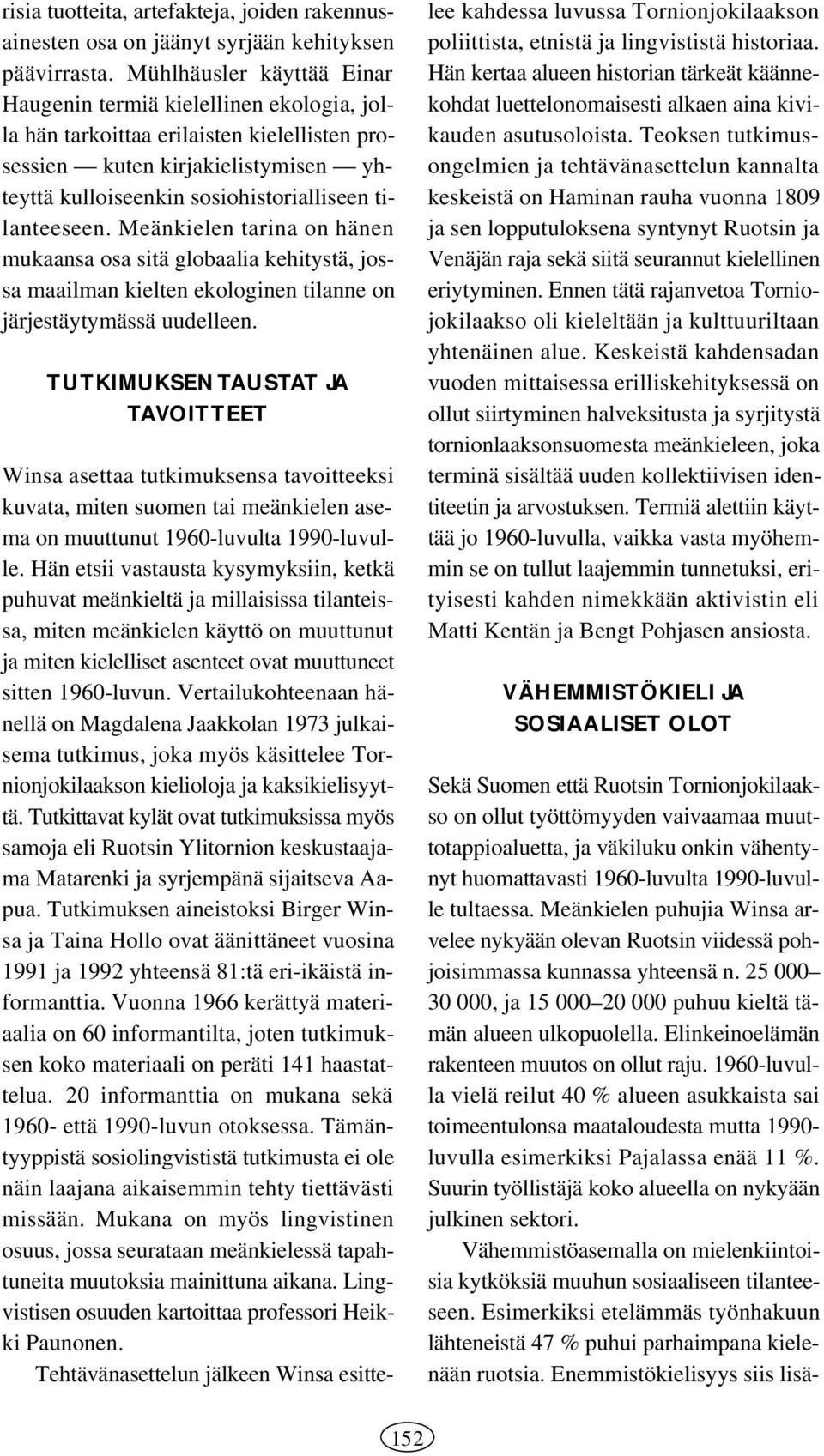 tilanteeseen. Meänkielen tarina on hänen mukaansa osa sitä globaalia kehitystä, jossa maailman kielten ekologinen tilanne on järjestäytymässä uudelleen.