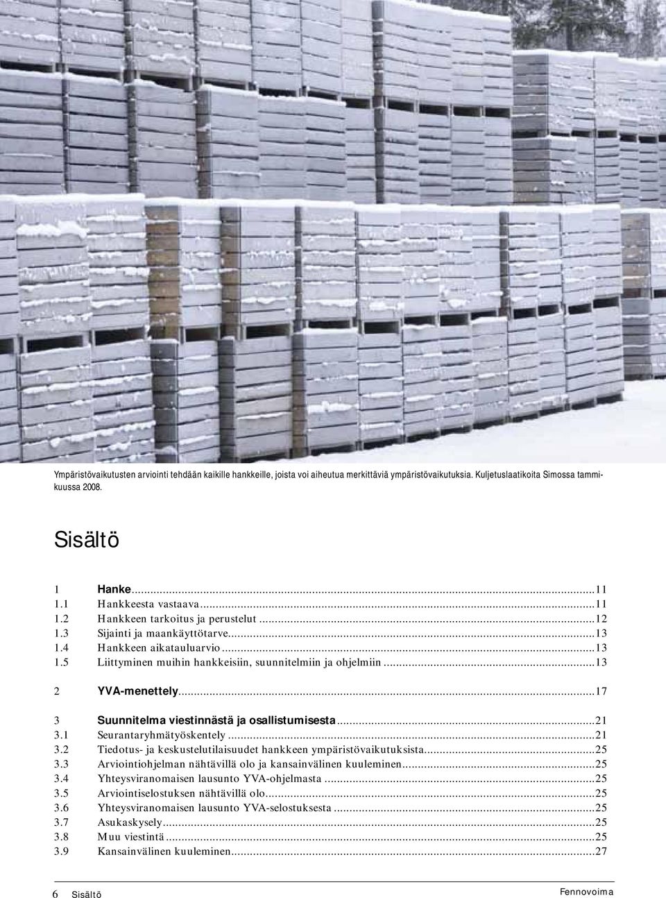 ..13 2 YVA-menettely...17 3 Suunnitelma viestinnästä ja osallistumisesta...21 3.1 Seurantaryhmätyöskentely...21 3.2 Tiedotus- ja keskustelutilaisuudet hankkeen ympäristövaikutuksista...25 3.