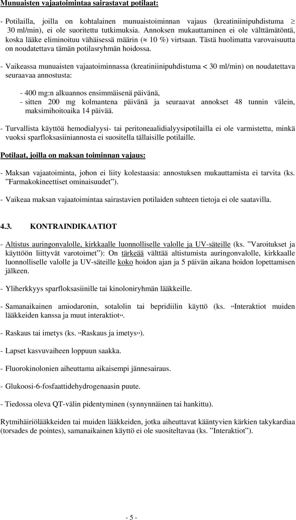 - Vaikeassa munuaisten vajaatoiminnassa (kreatiniinipuhdistuma < 30 ml/min) on noudatettava seuraavaa annostusta: - 400 mg:n alkuannos ensimmäisenä päivänä, - sitten 200 mg kolmantena päivänä ja