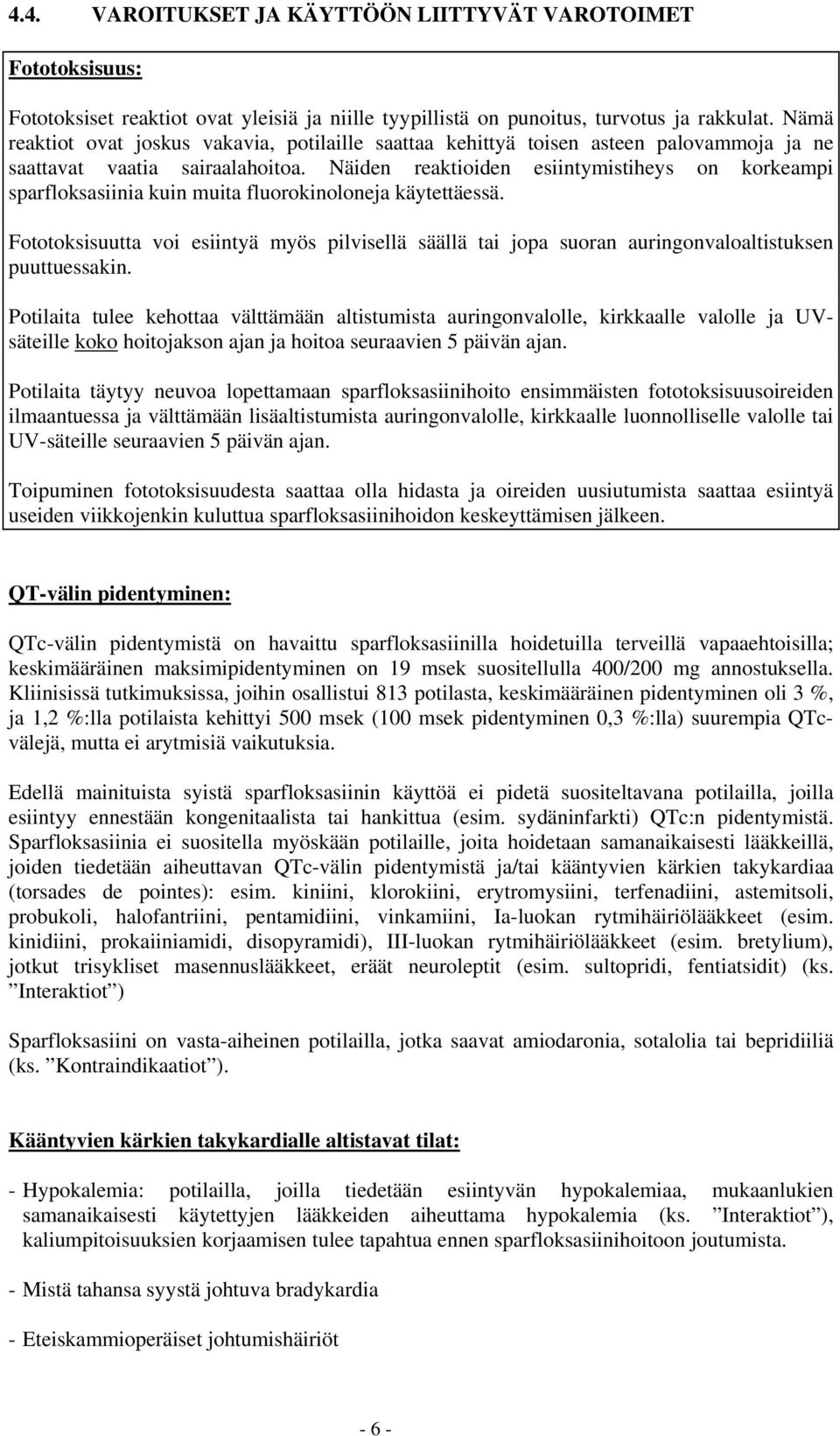 Näiden reaktioiden esiintymistiheys on korkeampi sparfloksasiinia kuin muita fluorokinoloneja käytettäessä.