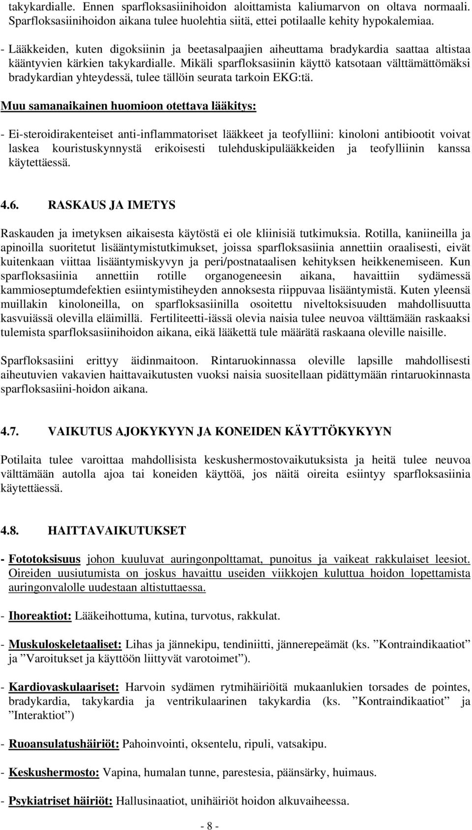 Mikäli sparfloksasiinin käyttö katsotaan välttämättömäksi bradykardian yhteydessä, tulee tällöin seurata tarkoin EKG:tä.