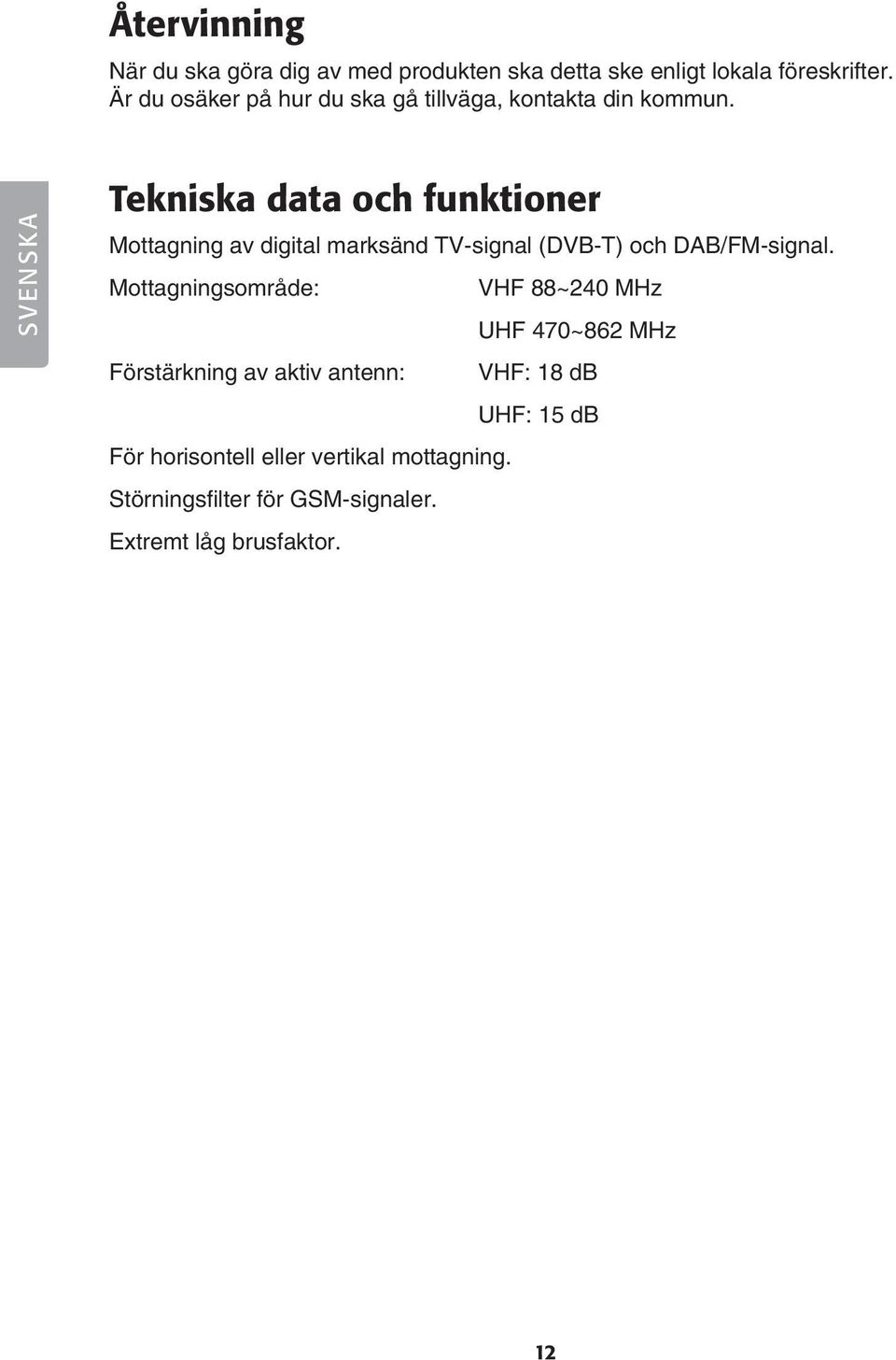 SVENSKA Tekniska data och funktioner Mottagning av digital marksänd TV-signal (DVB-T) och DAB/FM-signal.