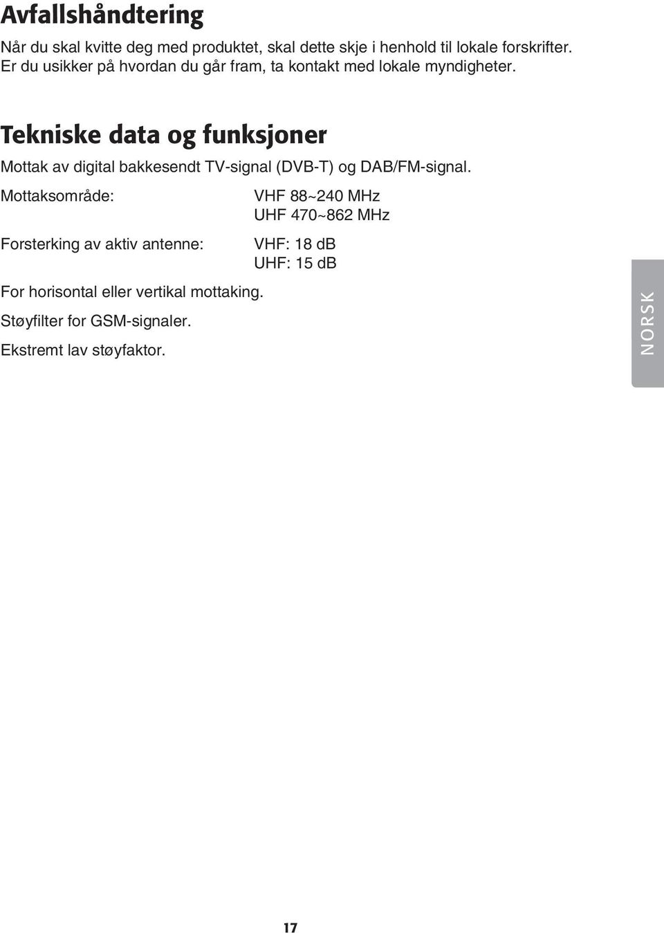Tekniske data og funksjoner Mottak av digital bakkesendt TV-signal (DVB-T) og DAB/FM-signal.