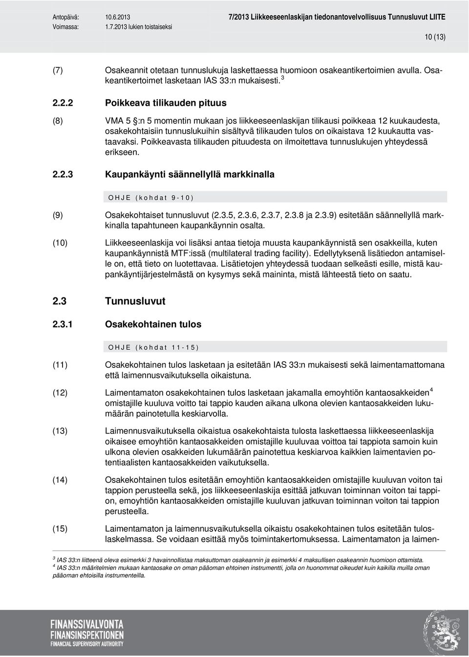 kuukautta vastaavaksi. Poikkeavasta tilikauden pituudesta on ilmoitettava tunnuslukujen yhteydessä erikseen. 2.