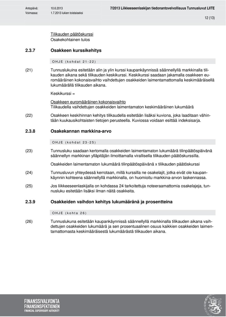 Keskikurssi = Osakkeen euromääräinen kokonaisvaihto Tilikaudella vaihdettujen osakkeiden laimentamaton keskimääräinen lukumäärä (22) Osakkeen keskihinnan kehitys tilikaudella esitetään lisäksi