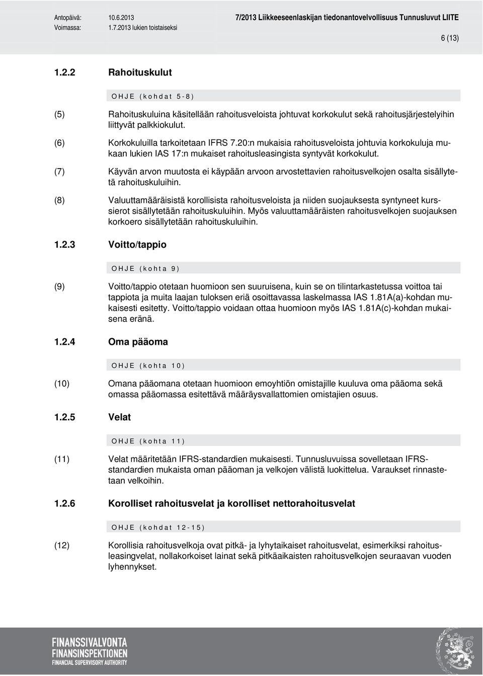 (7) Käyvän arvon muutosta ei käypään arvoon arvostettavien rahoitusvelkojen osalta sisällytetä rahoituskuluihin.