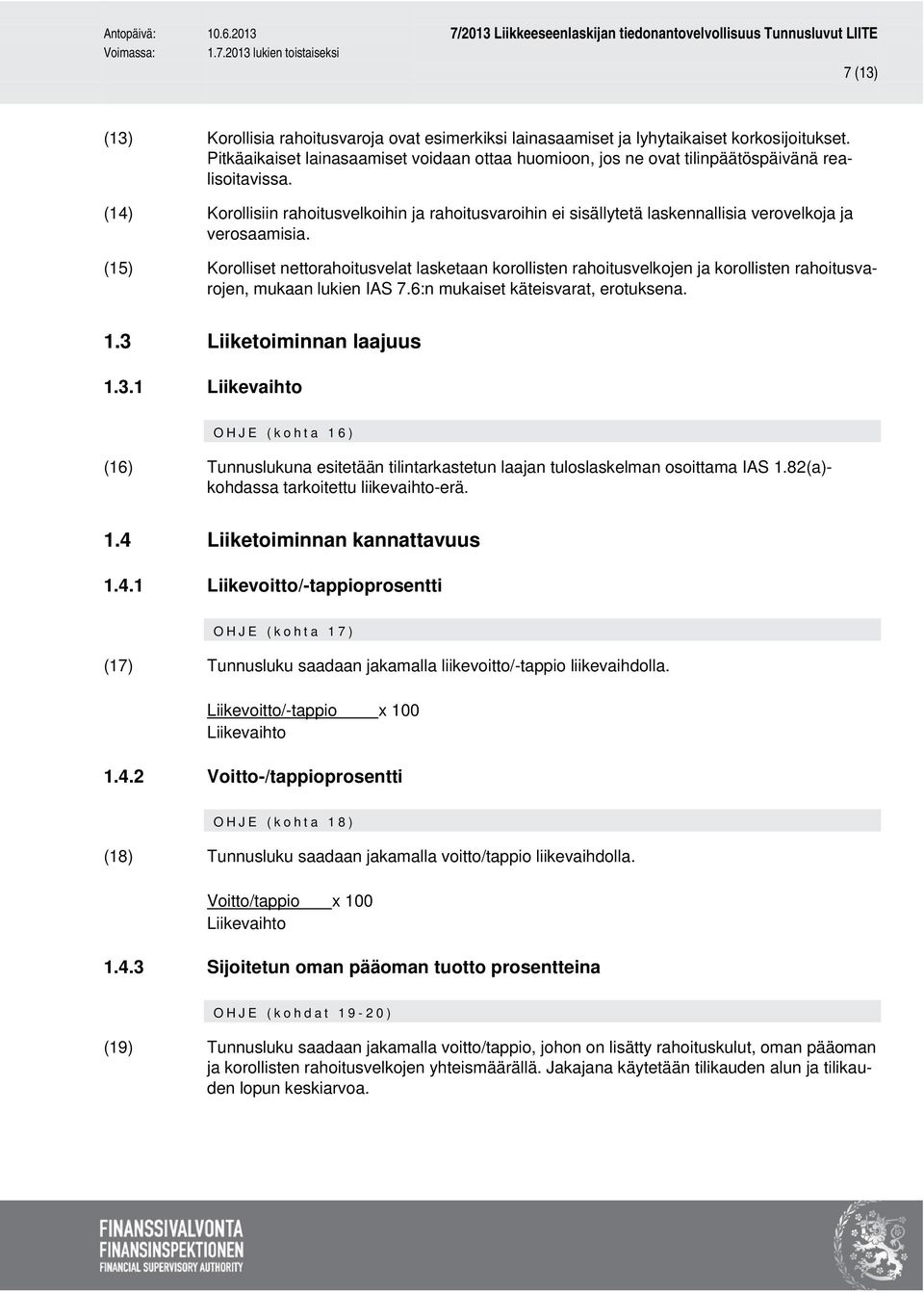 (14) Korollisiin rahoitusvelkoihin ja rahoitusvaroihin ei sisällytetä laskennallisia verovelkoja ja verosaamisia.