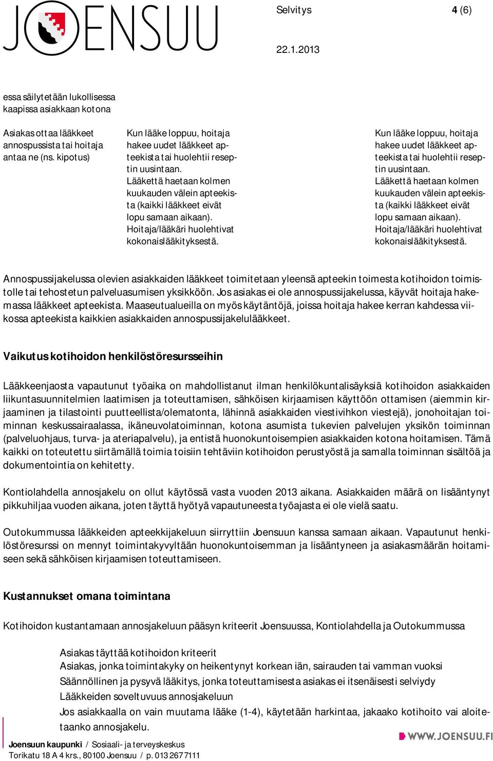 Hoitaja/lääkäri huolehtivat kokonaislääkityksestä. Kun lääke loppuu, hoitaja hakee uudet lääkkeet apteekista tai huolehtii reseptin uusintaan.