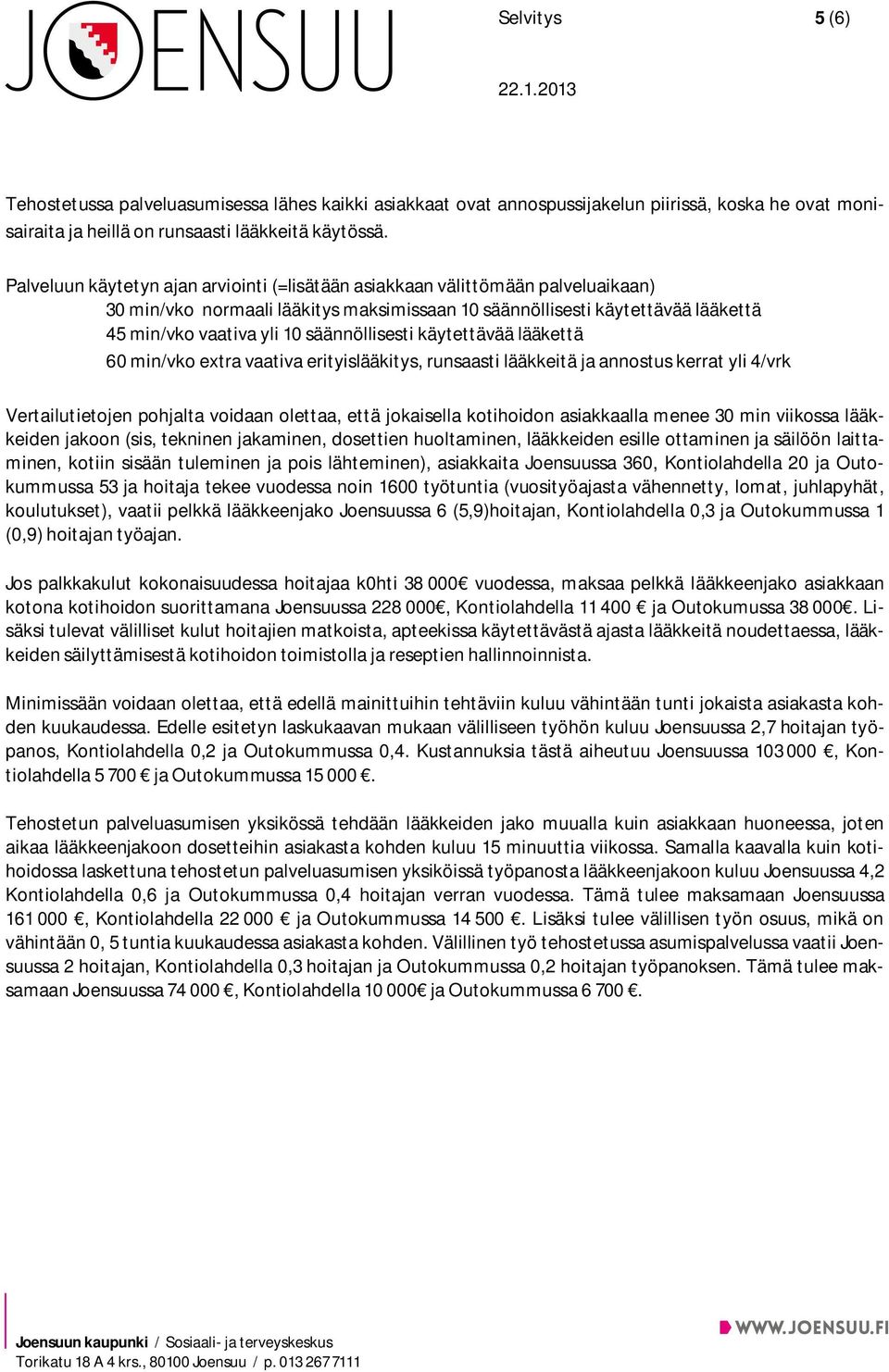 säännöllisesti käytettävää lääkettä 60 min/vko extra vaativa erityislääkitys, runsaasti lääkkeitä ja annostus kerrat yli 4/vrk Vertailutietojen pohjalta voidaan olettaa, että jokaisella kotihoidon