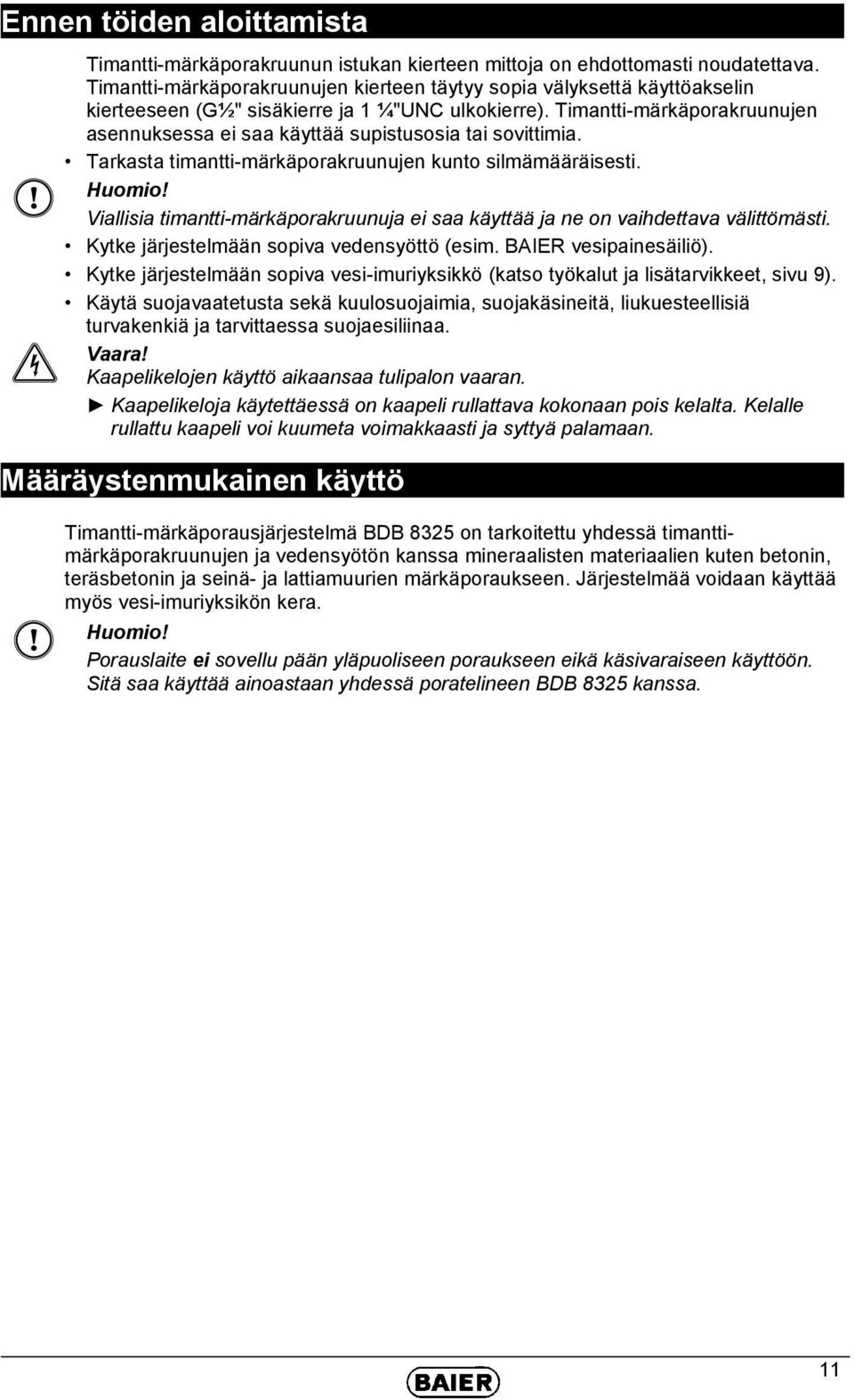 Timantti-märkäporakruunujen asennuksessa ei saa käyttää supistusosia tai sovittimia. Tarkasta timantti-märkäporakruunujen kunto silmämääräisesti. Huomio!