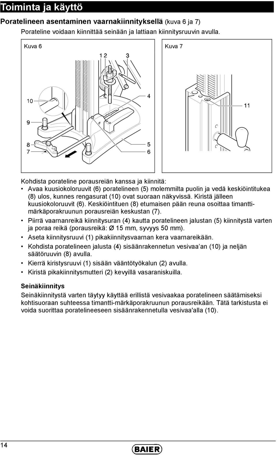 näkyvissä. Kiristä jälleen kuusiokoloruuvit (6). Keskiöintituen (8) etumaisen pään reuna osoittaa timanttimärkäporakruunun porausreiän keskustan (7).