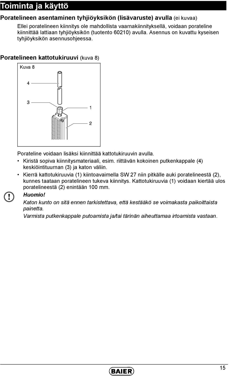 Poratelineen kattotukiruuvi (kuva 8) Kuva 8 Porateline voidaan lisäksi kiinnittää kattotukiruuvin avulla. Kiristä sopiva kiinnitysmateriaali, esim.