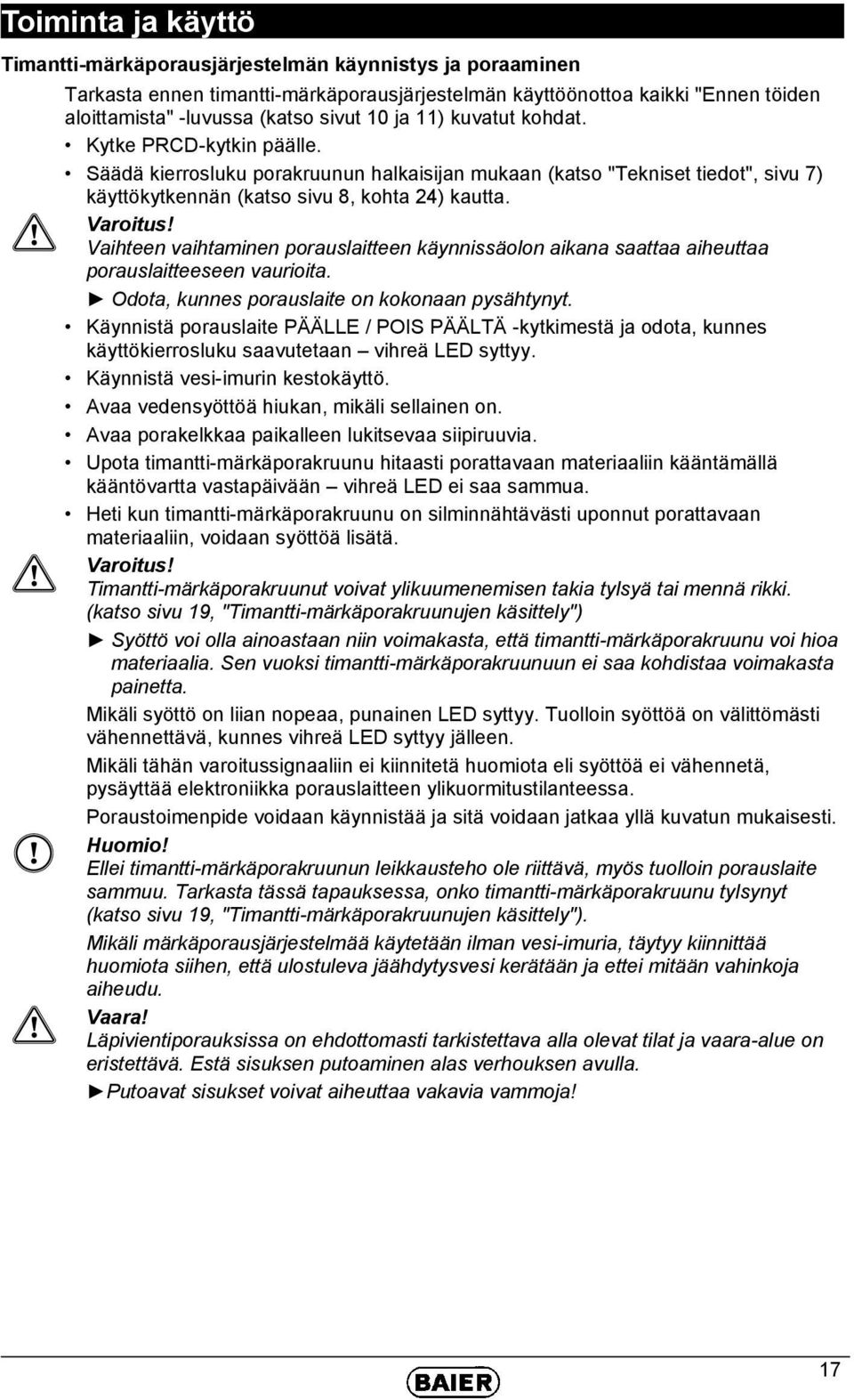 Vaihteen vaihtaminen porauslaitteen käynnissäolon aikana saattaa aiheuttaa porauslaitteeseen vaurioita. Odota, kunnes porauslaite on kokonaan pysähtynyt.