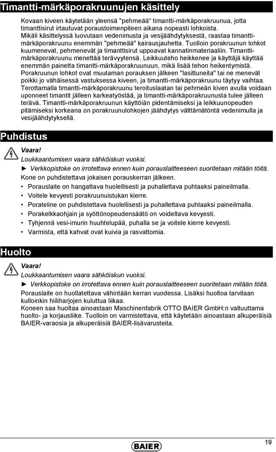 Tuolloin porakruunun lohkot kuumenevat, pehmenevät ja timanttisirut uppoavat kannatinmateriaaliin. Timanttimärkäporakruunu menettää terävyytensä.