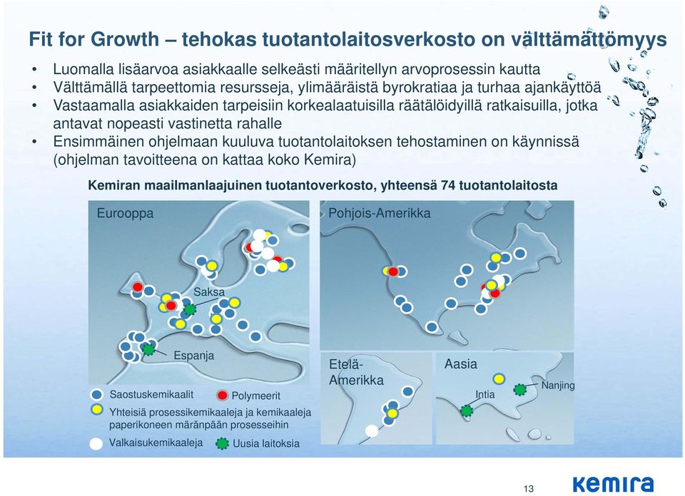 tuotantolaitoksen tehostaminen on käynnissä (ohjelman tavoitteena on kattaa koko Kemira) Kemiran maailmanlaajuinen tuotantoverkosto, yhteensä 74 tuotantolaitosta Eurooppa Pohjois-Amerikka