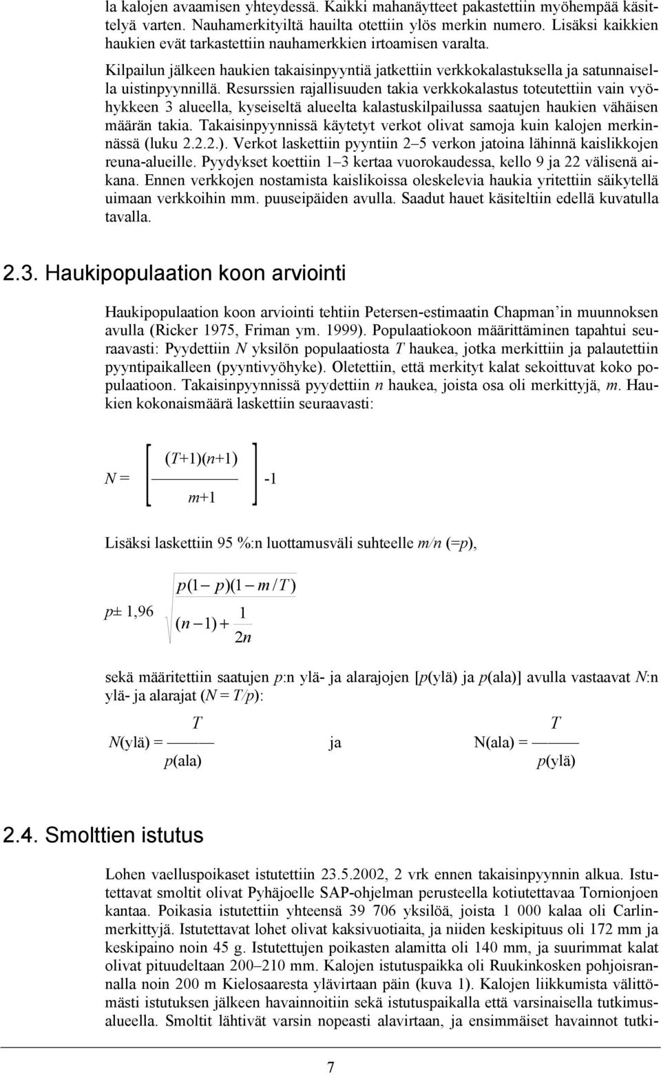 Resurssien rajallisuuden takia verkkokalastus toteutettiin vain vyöhykkeen 3 alueella, kyseiseltä alueelta kalastuskilpailussa saatujen haukien vähäisen määrän takia.