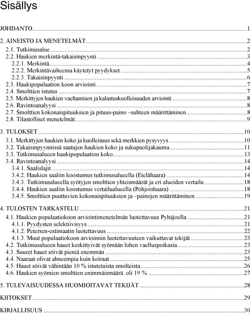 ..8 2.8. Tilastolliset menetelmät...9 3. TULOKSET...10 3.1. Merkittyjen haukien koko ja kuolleisuus sekä merkkien pysyvyys...10 3.2. Takaisinpyynnissä saatujen haukien koko ja sukupuolijakauma...11 3.