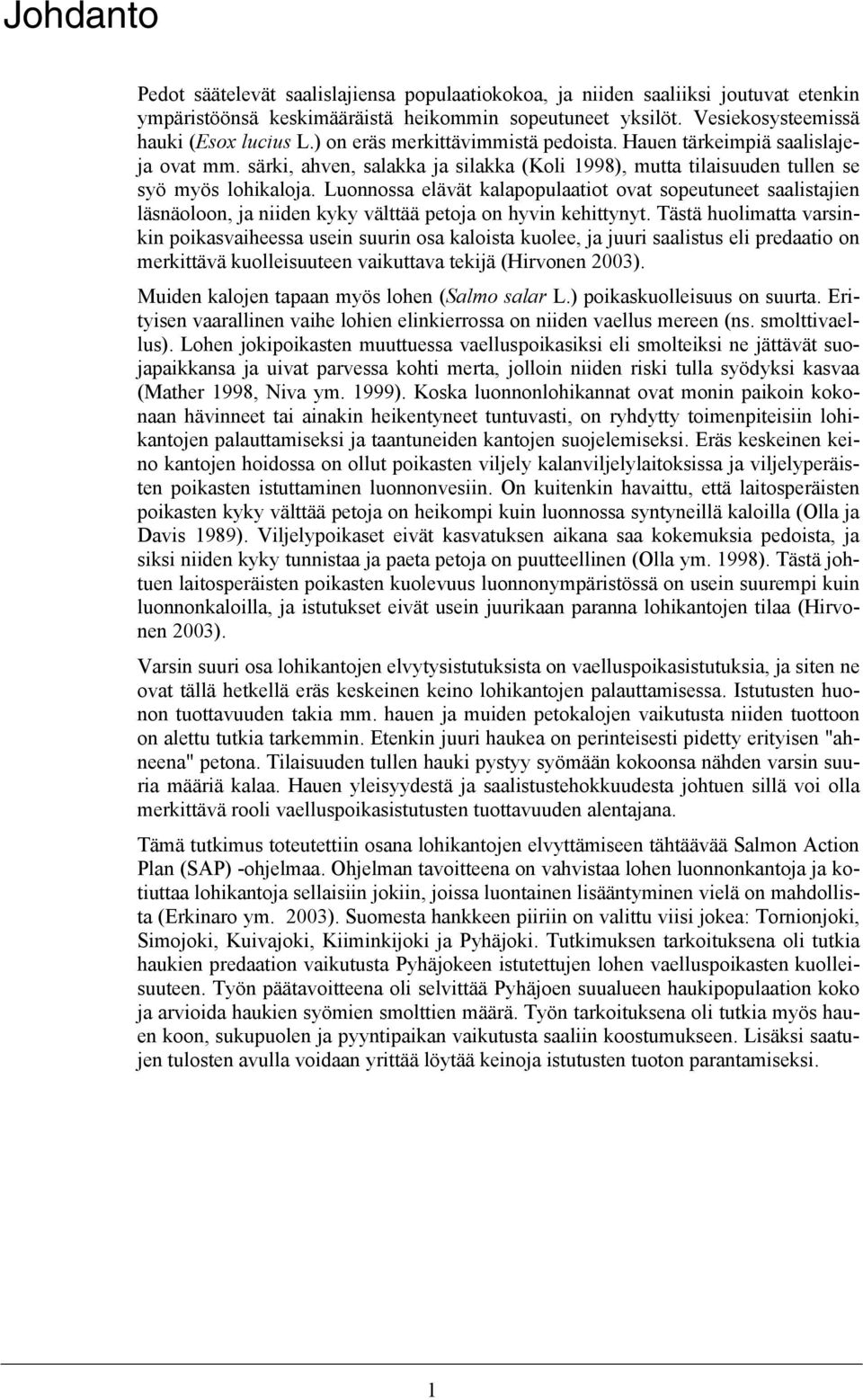 Luonnossa elävät kalapopulaatiot ovat sopeutuneet saalistajien läsnäoloon, ja niiden kyky välttää petoja on hyvin kehittynyt.