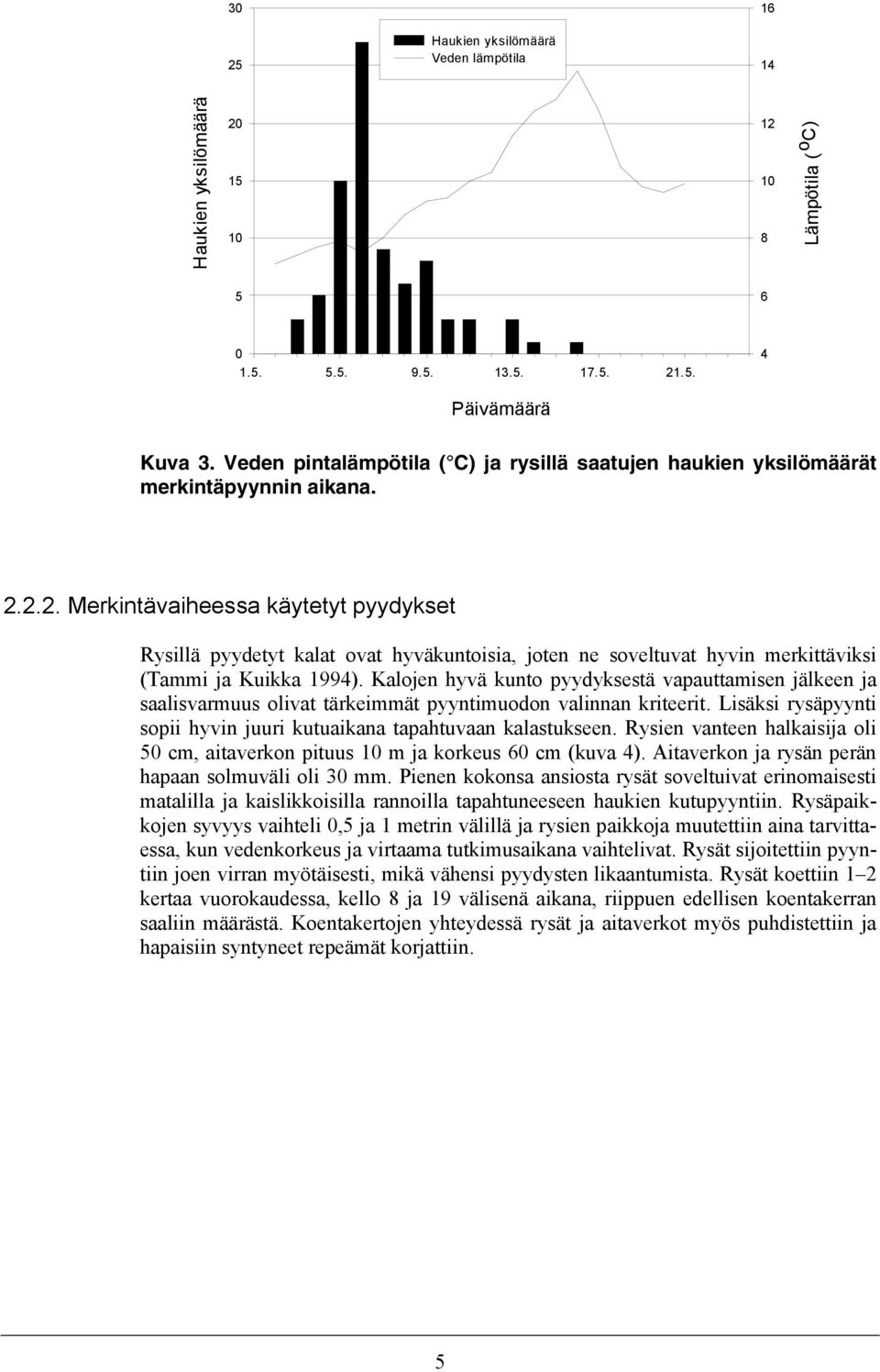 2.2. Merkintävaiheessa käytetyt pyydykset Rysillä pyydetyt kalat ovat hyväkuntoisia, joten ne soveltuvat hyvin merkittäviksi (Tammi ja Kuikka 1994).
